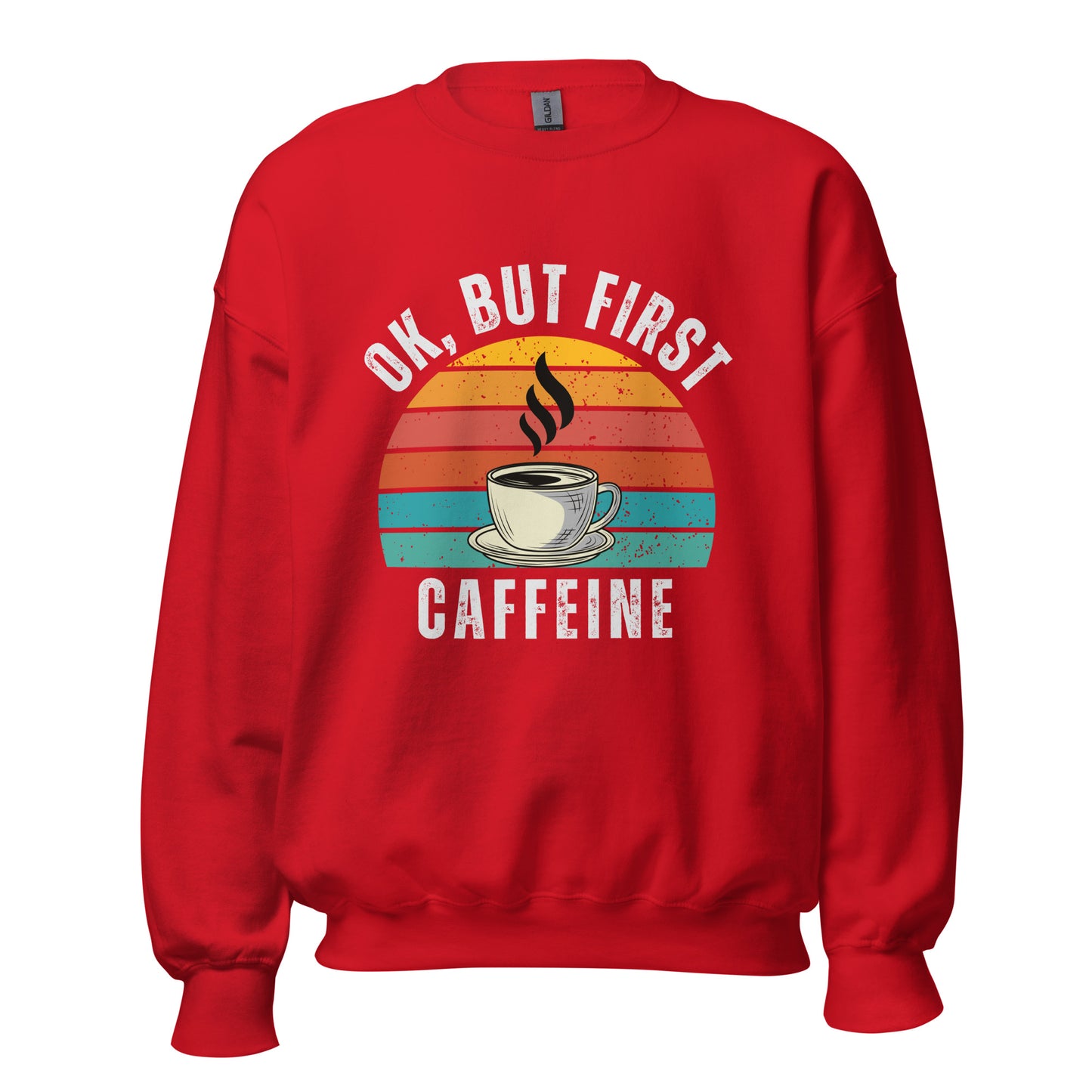 Ok but first CAFFEINE coffee Unisex Sweatshirt