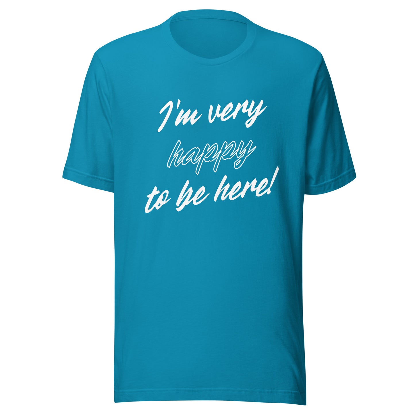 I'm very happy to be here! Be Happy Unisex t-shirt