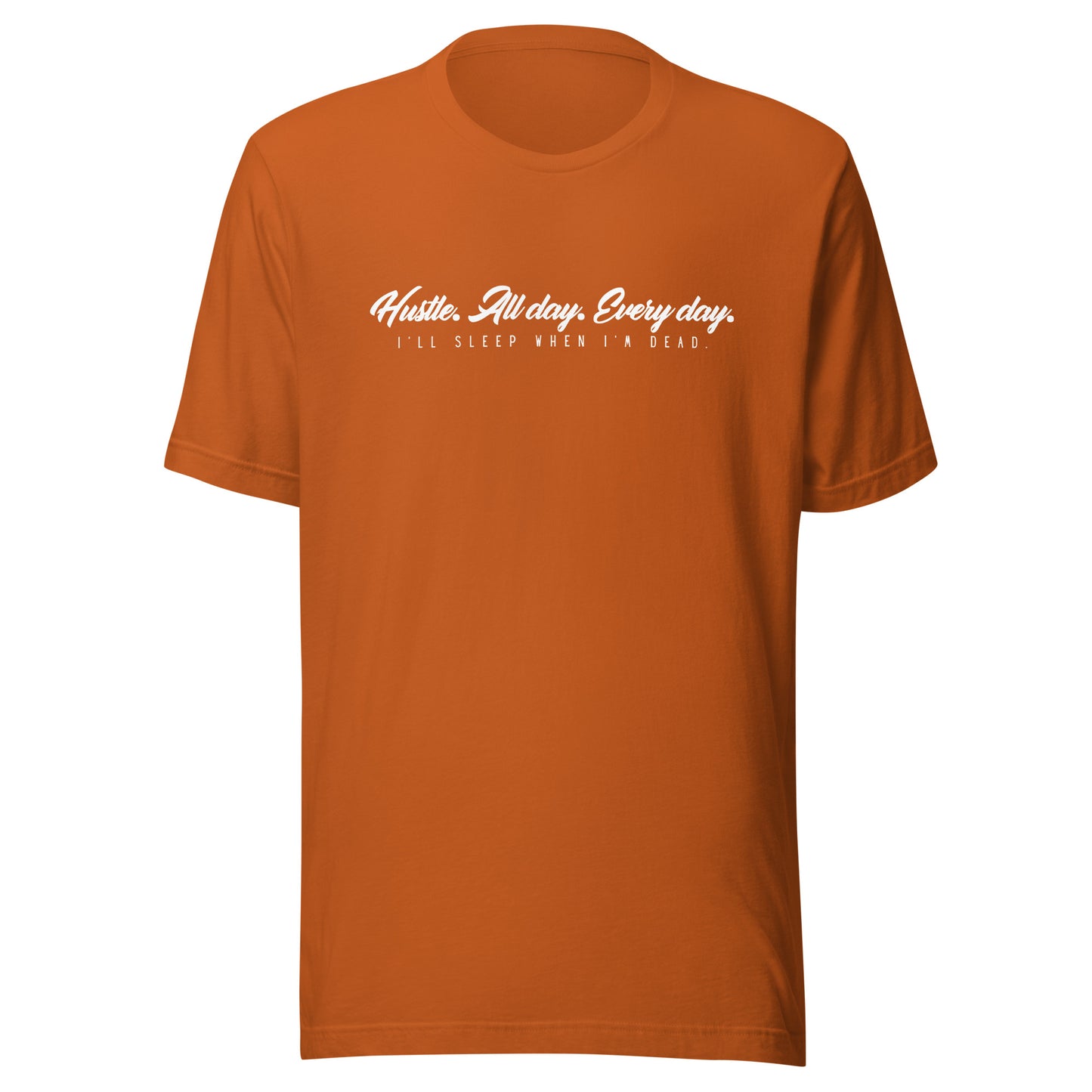 Hustle. All day. Every day. I'll sleep when I'm dead. Unisex t-shirt