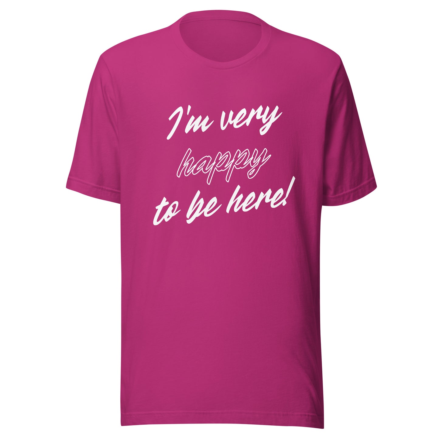 I'm very happy to be here! Be Happy Unisex t-shirt