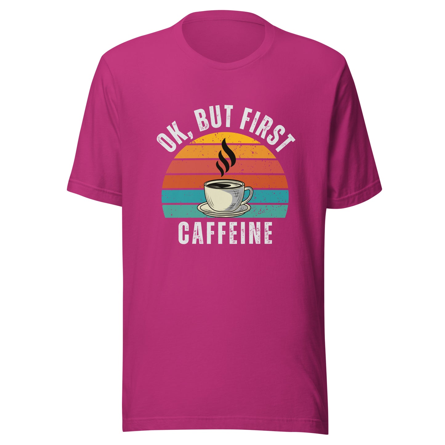 Ok but first CAFFEINE coffee Unisex t-shirt