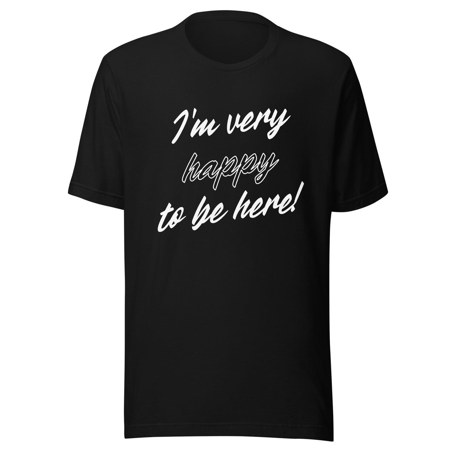 I'm very happy to be here! Be Happy Unisex t-shirt