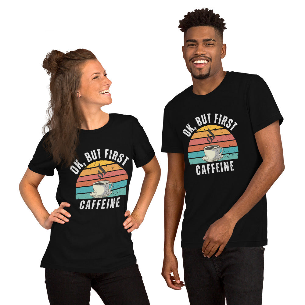 Ok but first CAFFEINE coffee Unisex t-shirt