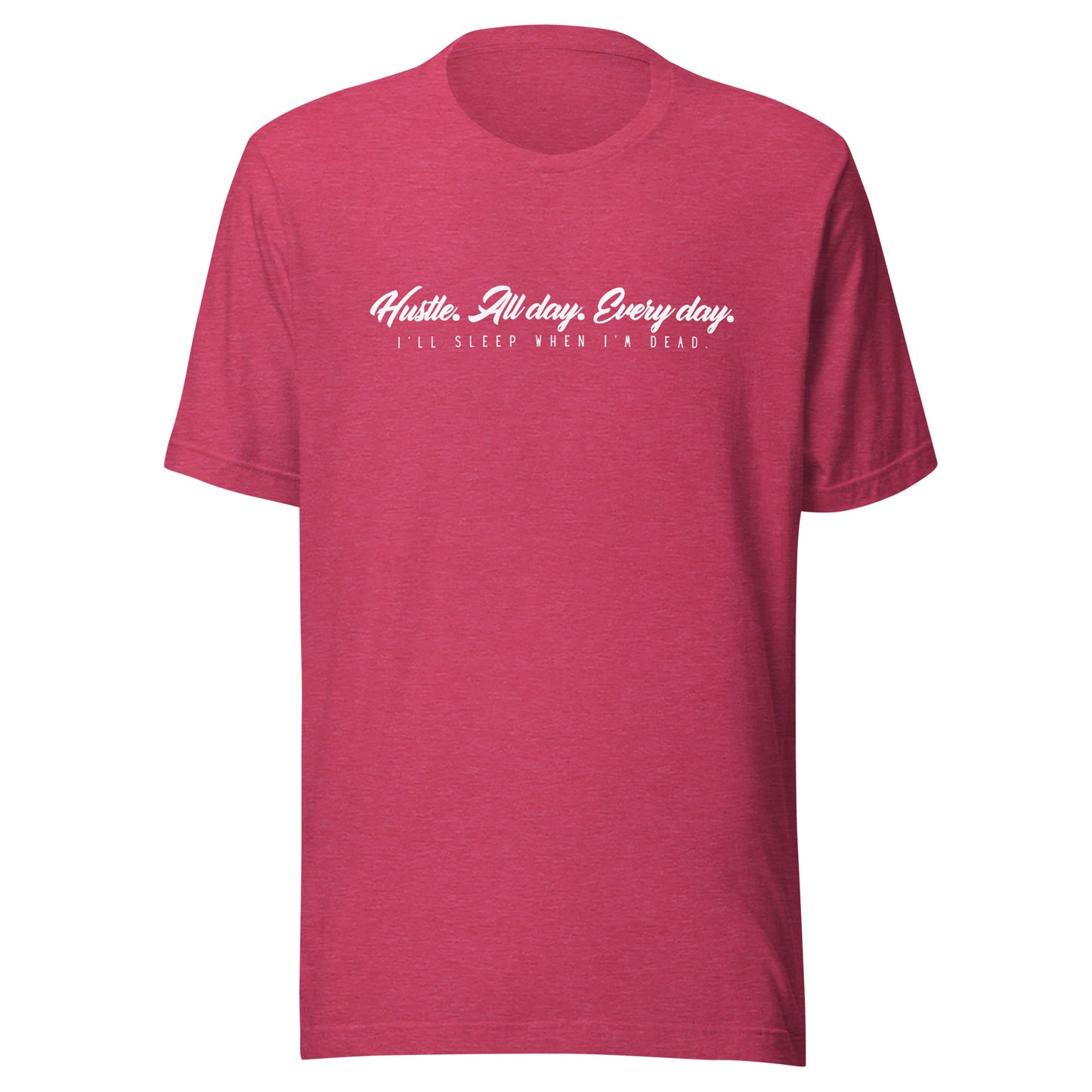 Hustle. All day. Every day. I'll sleep when I'm dead. Unisex t-shirt