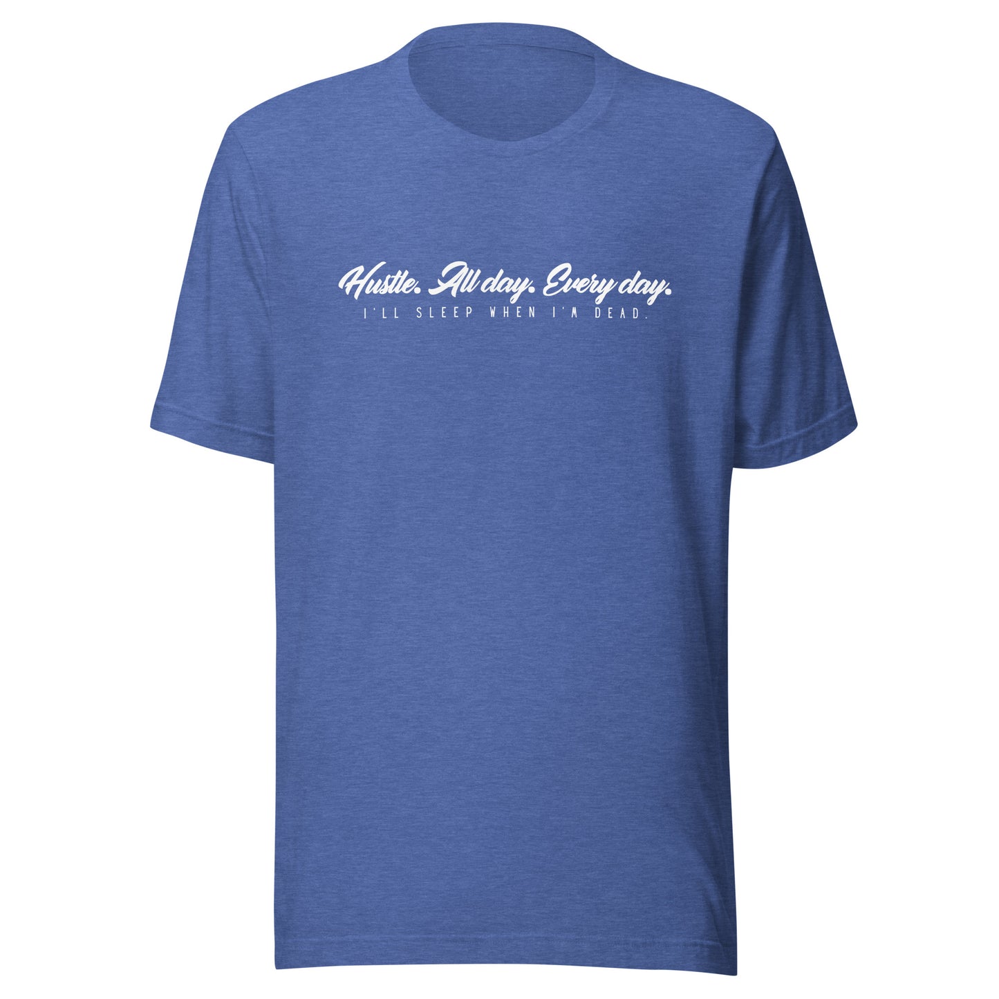 Hustle. All day. Every day. I'll sleep when I'm dead. Unisex t-shirt