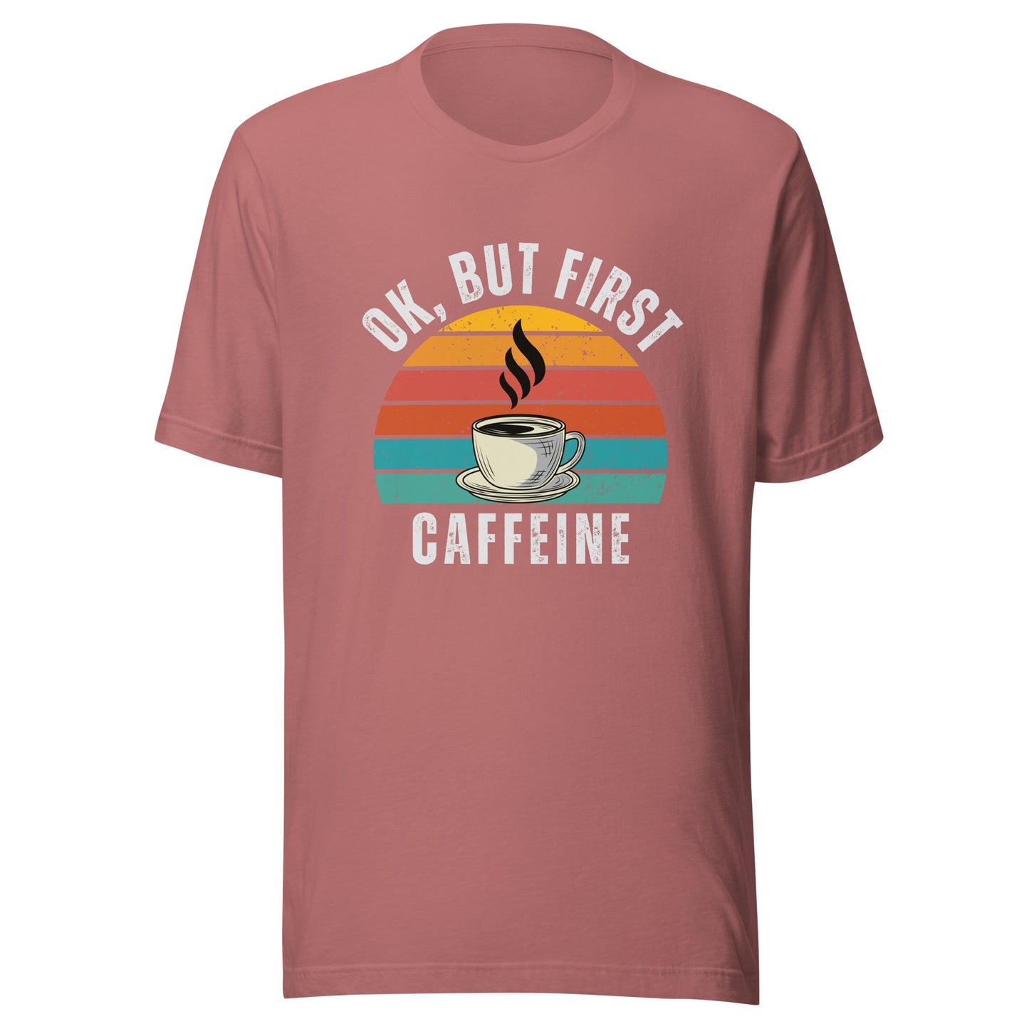 Ok but first CAFFEINE coffee Unisex t-shirt