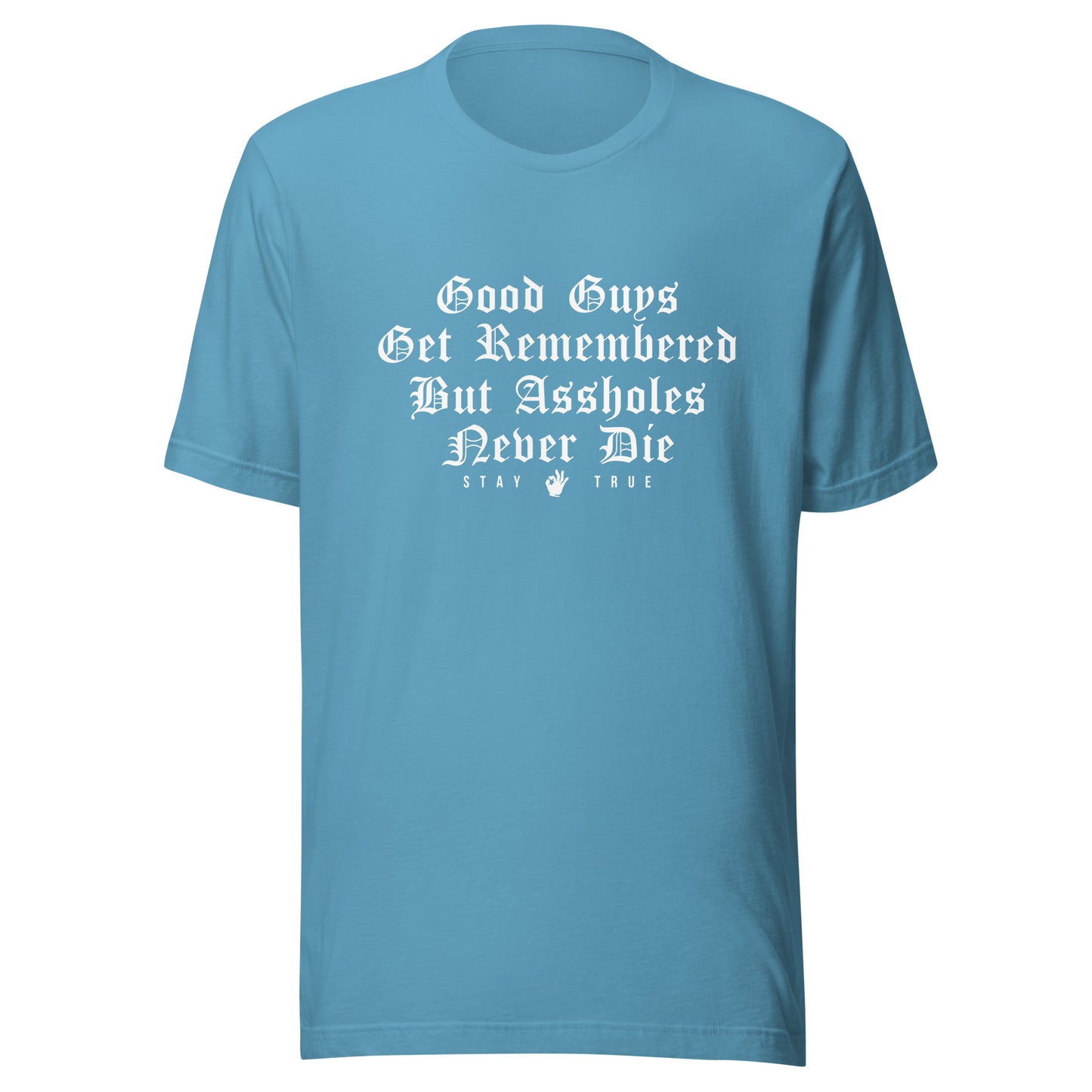 Good Guys Get Remembered. But Assholes Never Die. Unisex t-shirt