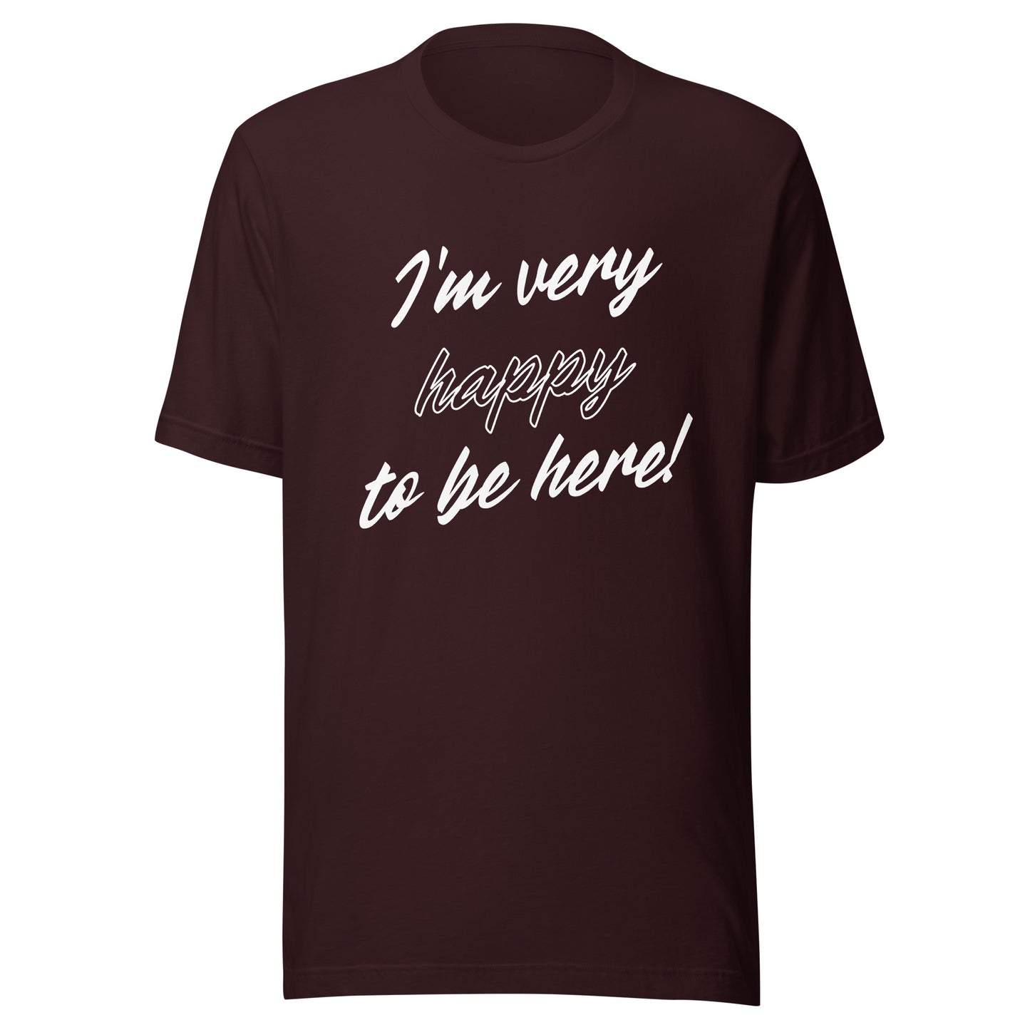 I'm very happy to be here! Be Happy Unisex t-shirt
