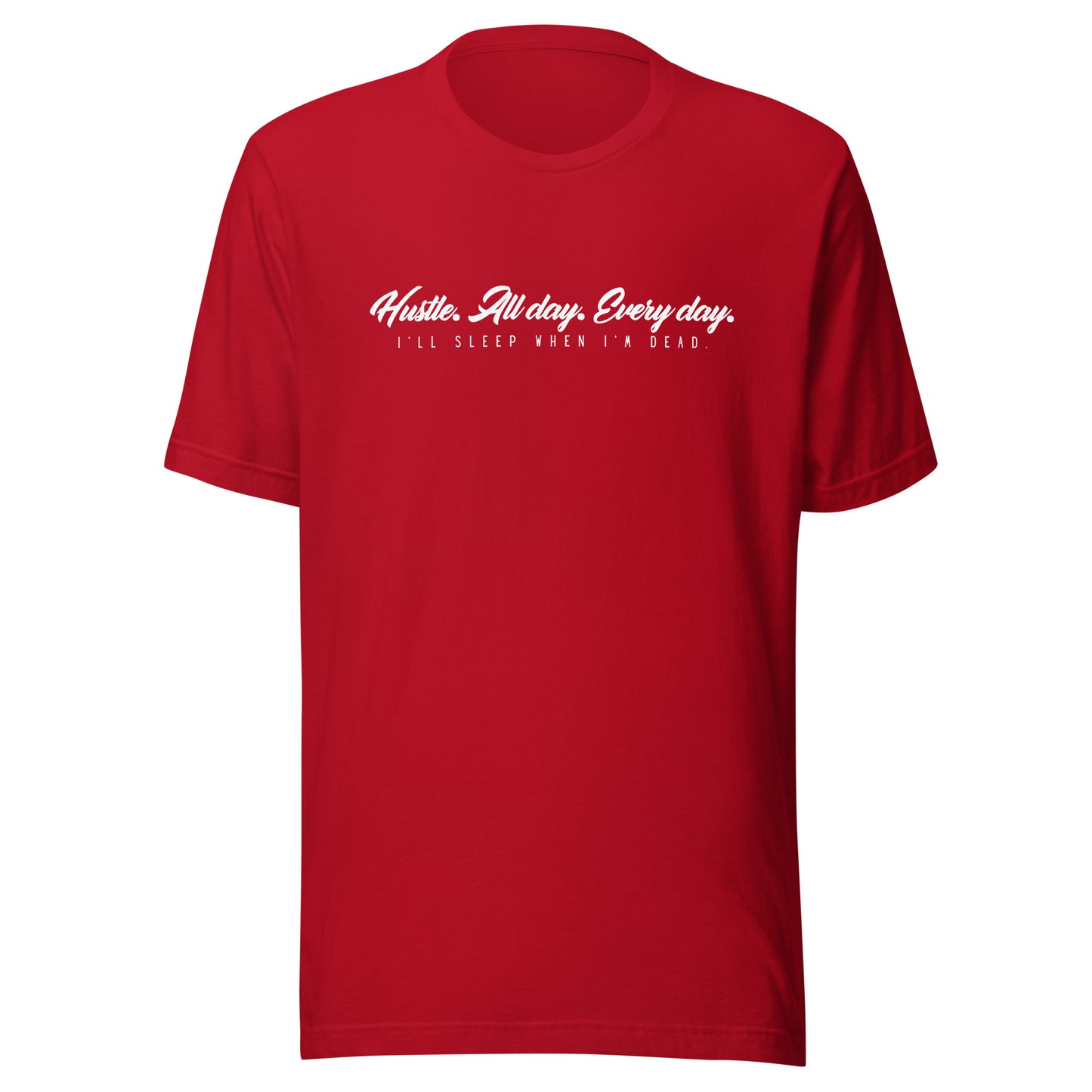 Hustle. All day. Every day. I'll sleep when I'm dead. Unisex t-shirt