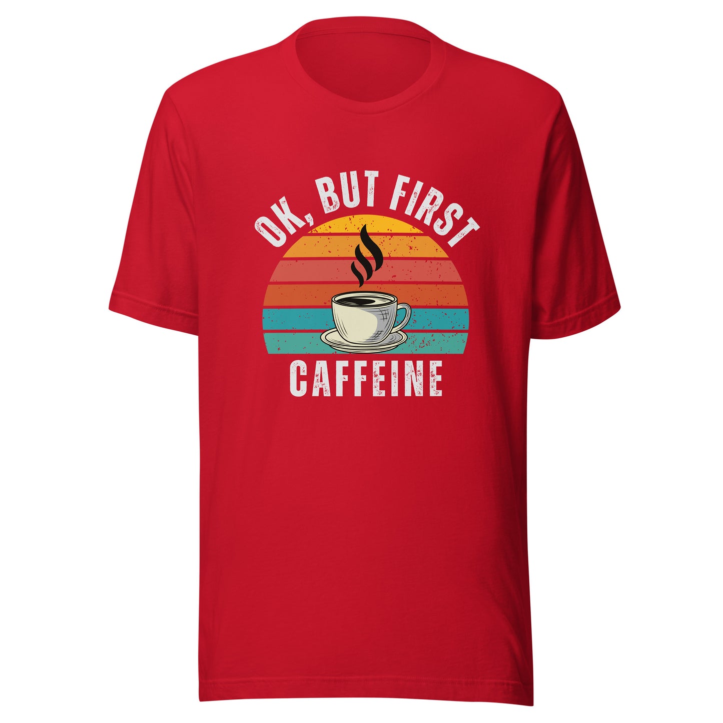 Ok but first CAFFEINE coffee Unisex t-shirt