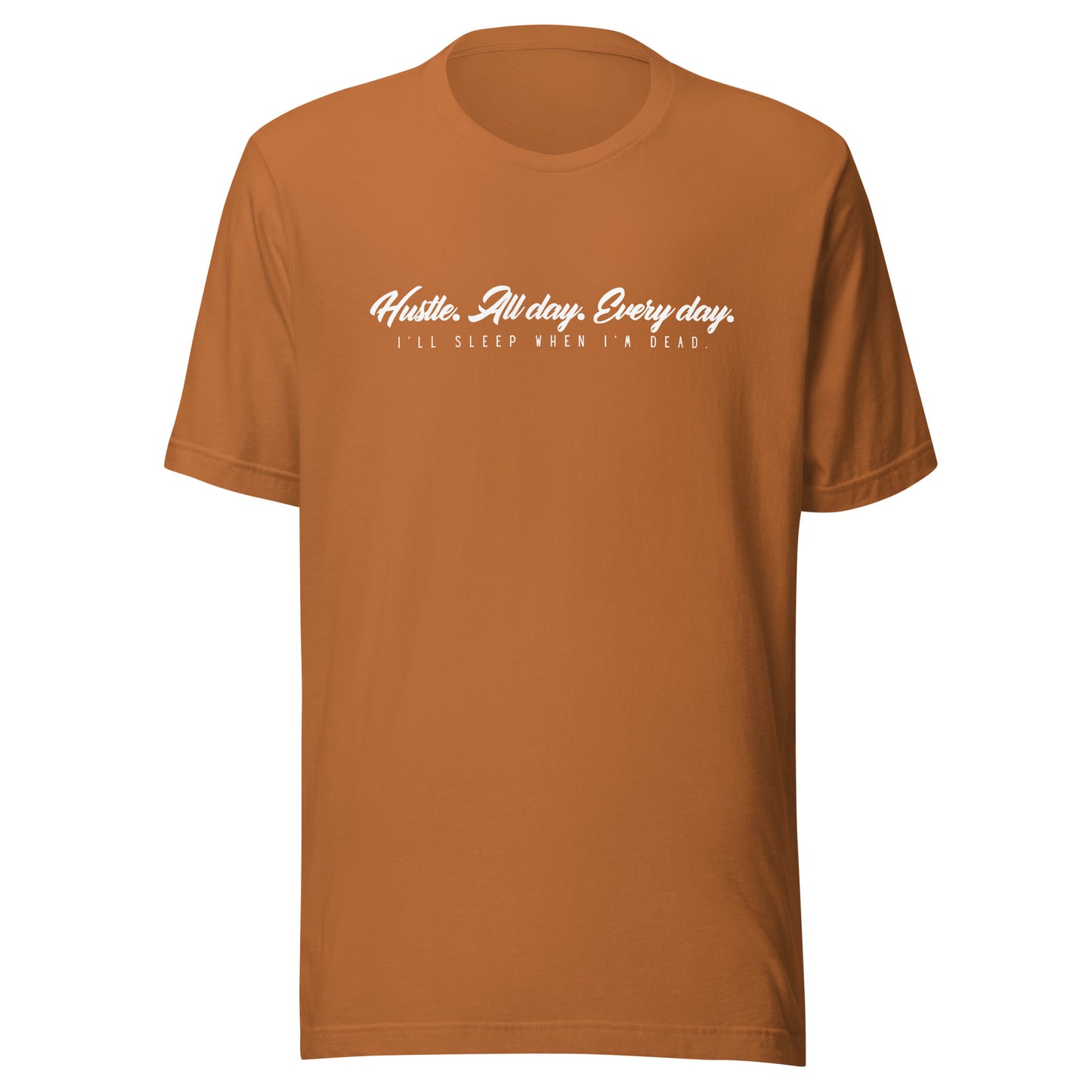 Hustle. All day. Every day. I'll sleep when I'm dead. Unisex t-shirt
