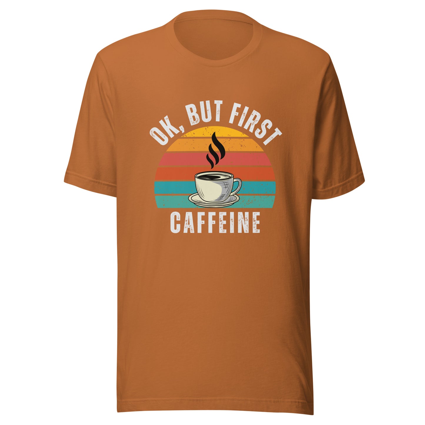 Ok but first CAFFEINE coffee Unisex t-shirt