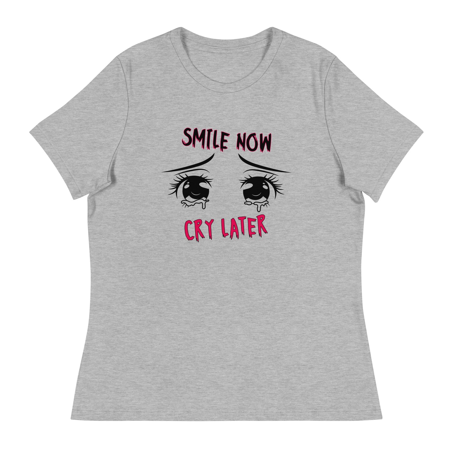 Smile now Cry later Women's Relaxed T-Shirt