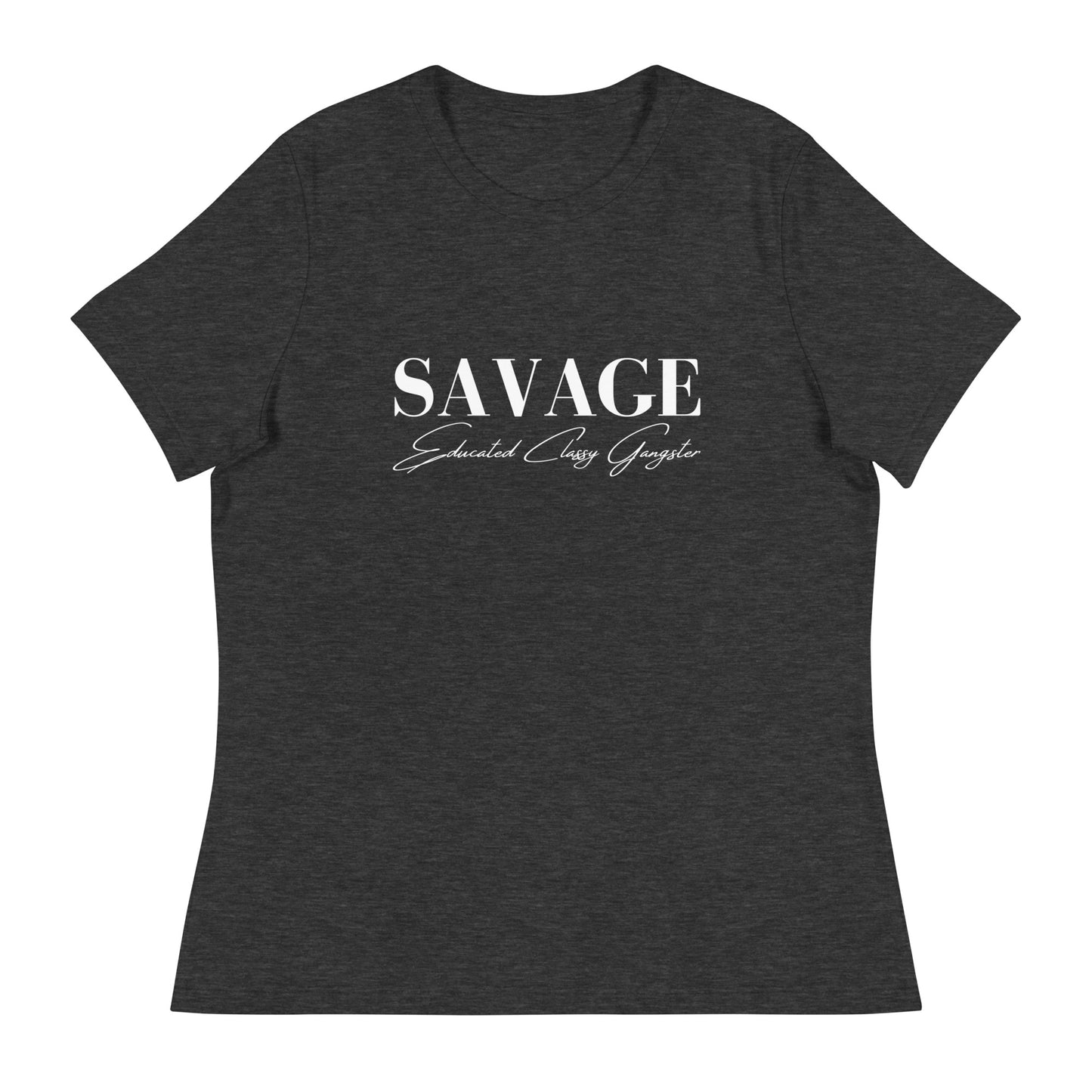 Educated. Classy. Gangster. SAVAGE. Women's Relaxed T-Shirt