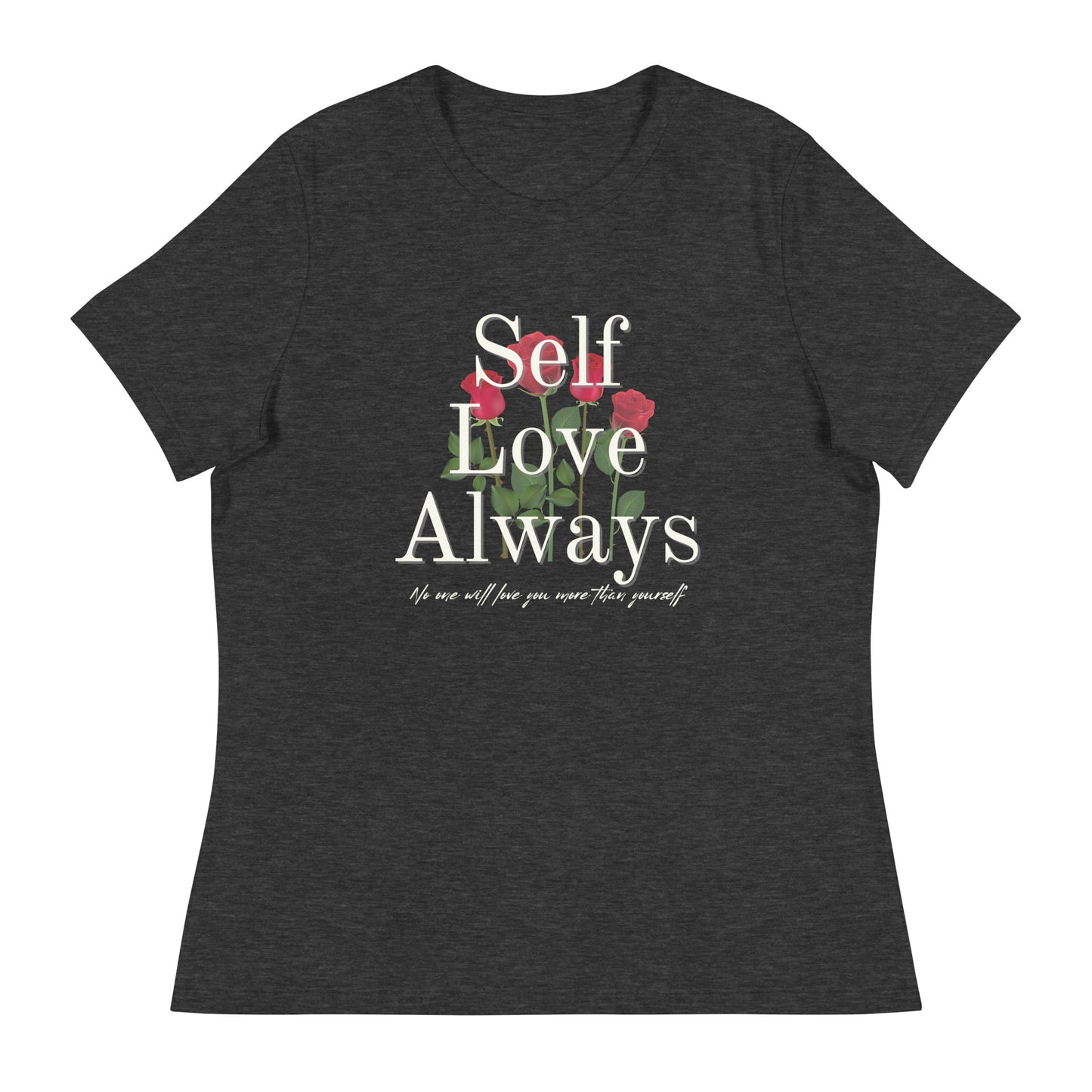 Self Love Always roses Women's Relaxed T-Shirt