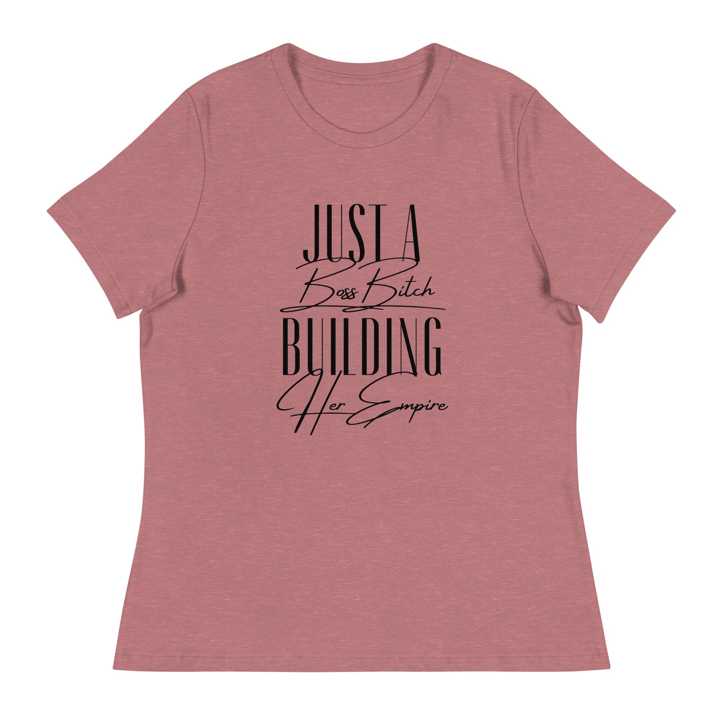 Just a BOSS BITCH building an EMPIRE Women's Relaxed T-Shirt