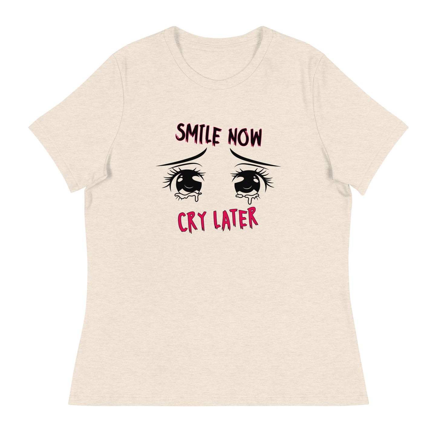 Smile now Cry later Women's Relaxed T-Shirt