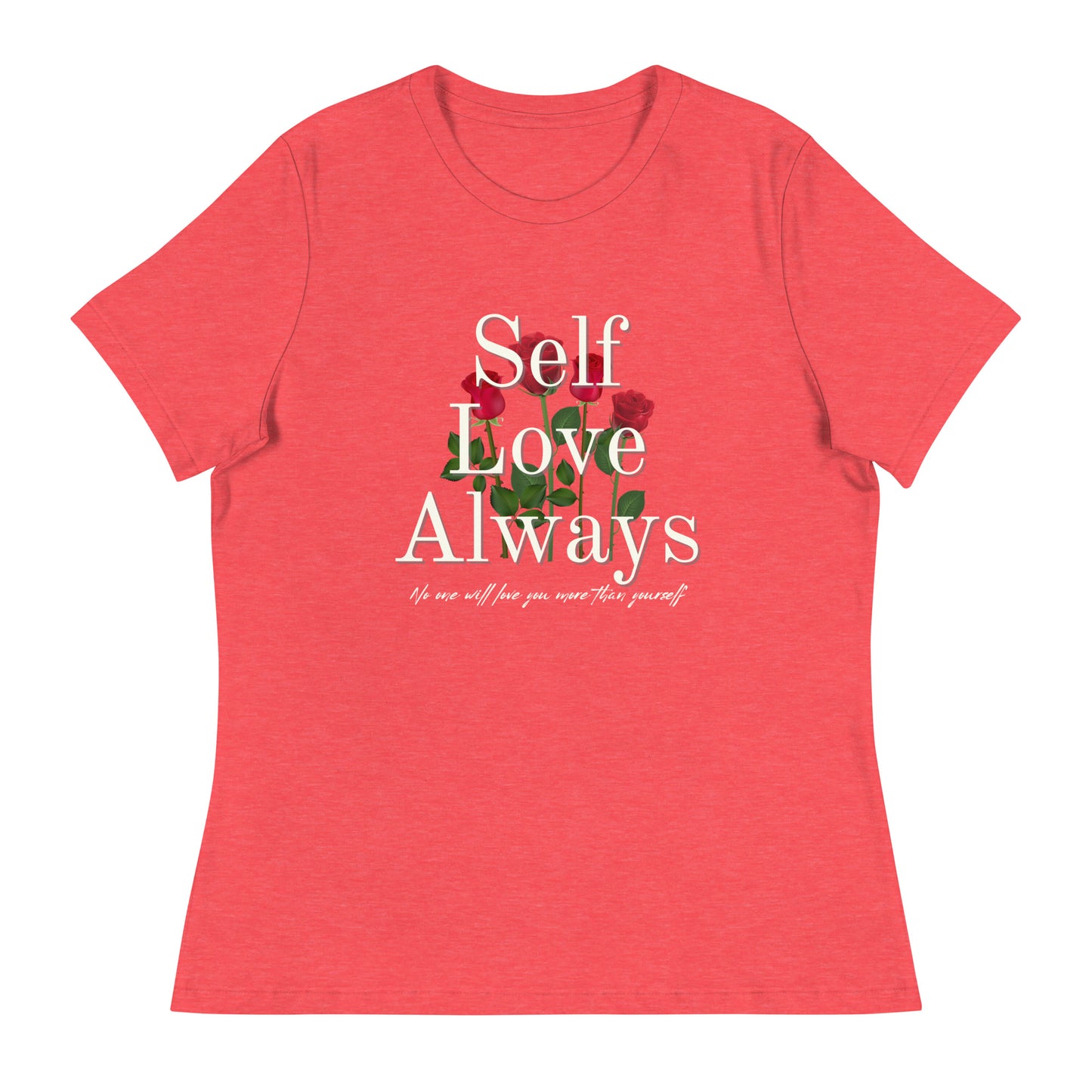 Self Love Always roses Women's Relaxed T-Shirt