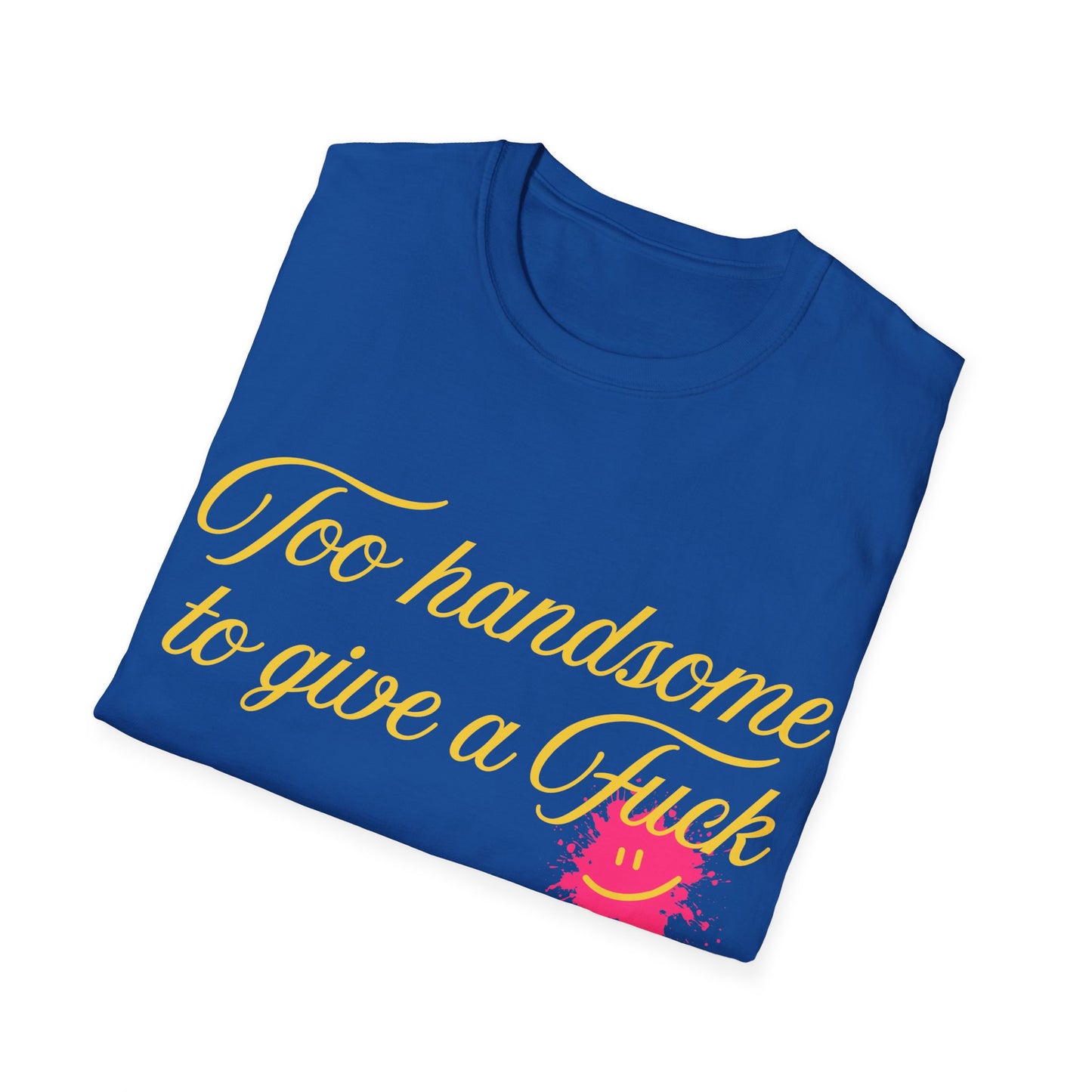 Too Handsome To Give A F*ck Unisex Softstyle T-Shirt