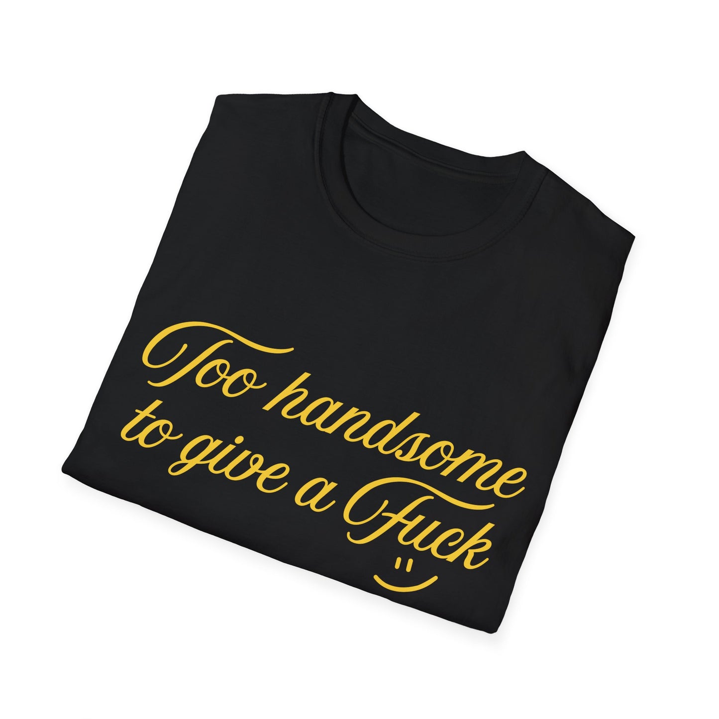 Too Handsome To Give A F*ck Unisex Softstyle T-Shirt