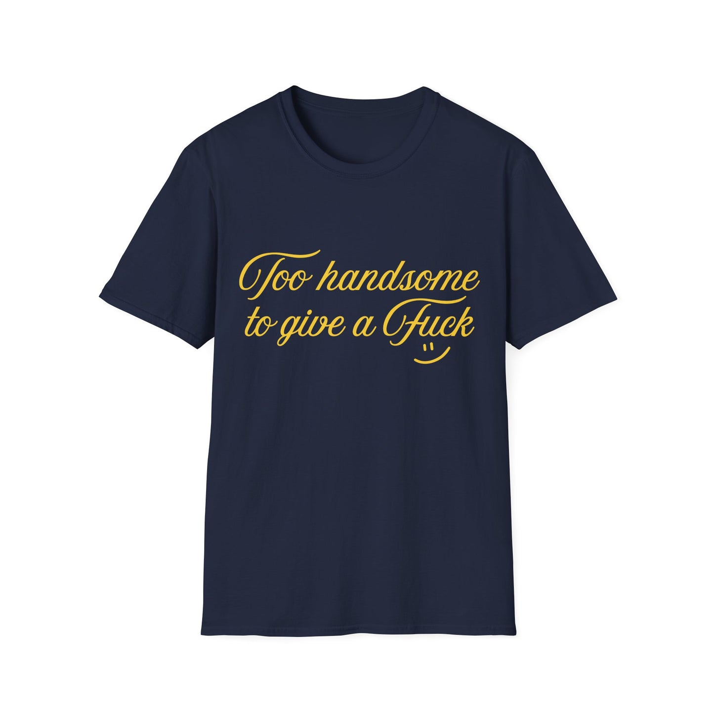 Too Handsome To Give A F*ck Unisex Softstyle T-Shirt