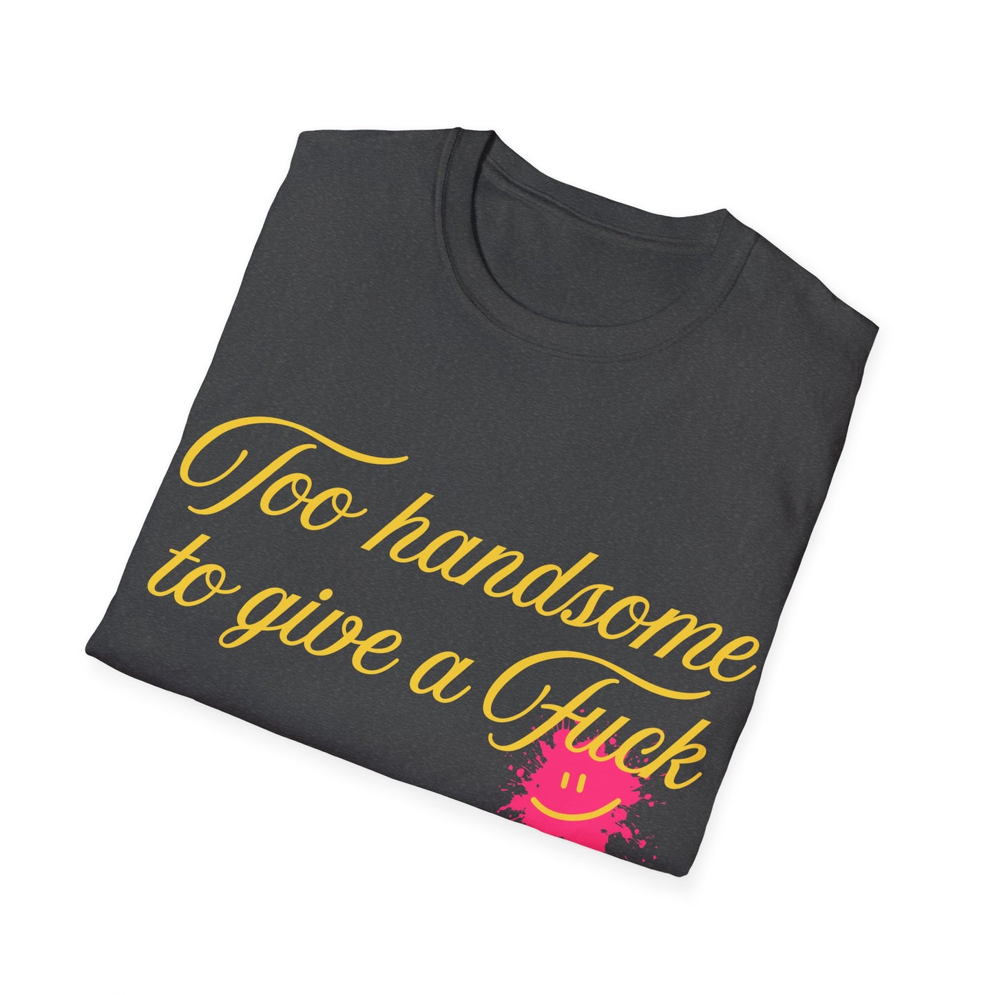 Too Handsome To Give A F*ck Unisex Softstyle T-Shirt