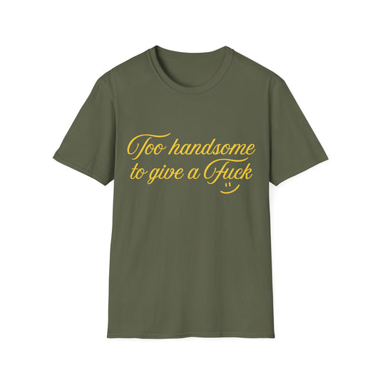 Too Handsome To Give A F*ck Unisex Softstyle T-Shirt
