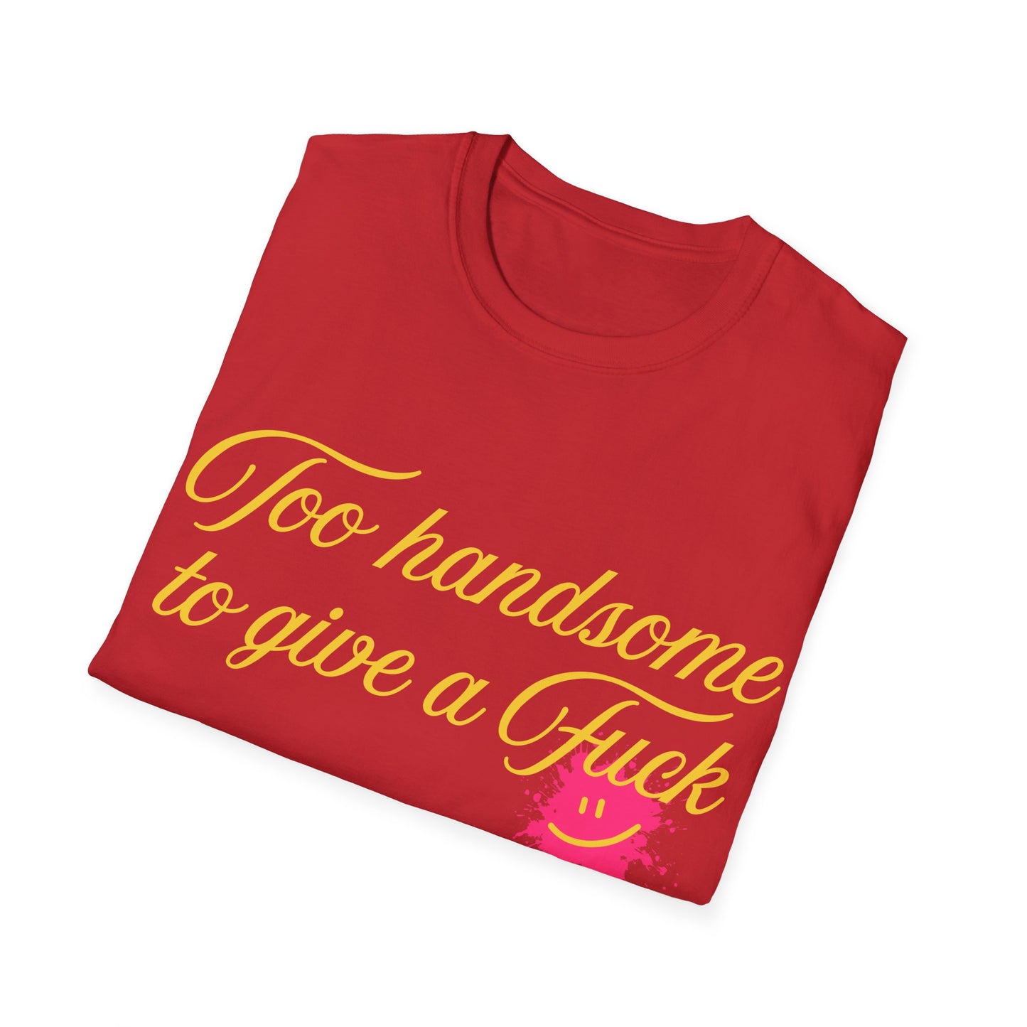 Too Handsome To Give A F*ck Unisex Softstyle T-Shirt