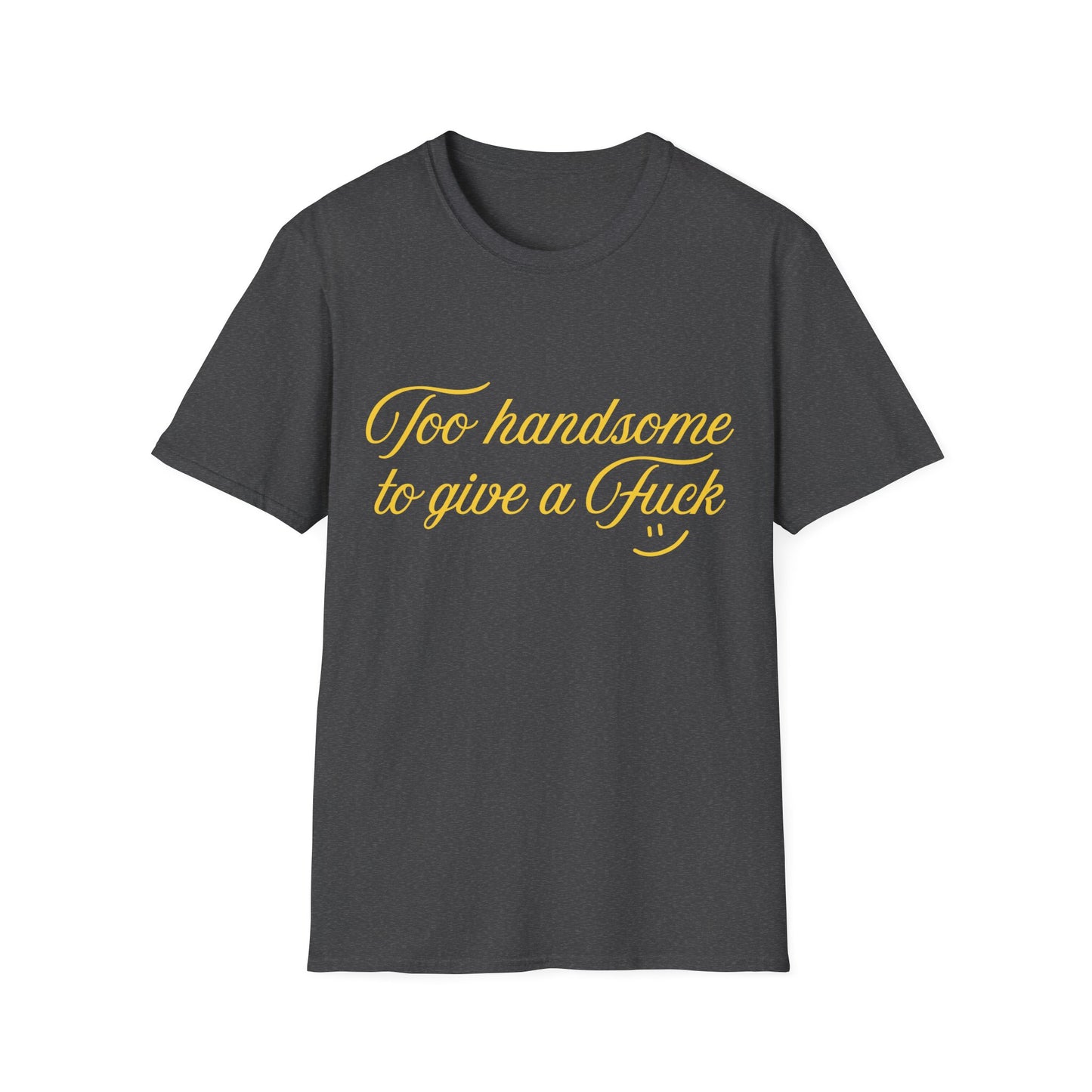 Too Handsome To Give A F*ck Unisex Softstyle T-Shirt