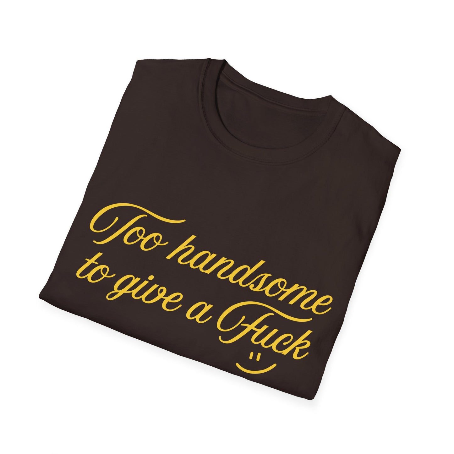 Too Handsome To Give A F*ck Unisex Softstyle T-Shirt