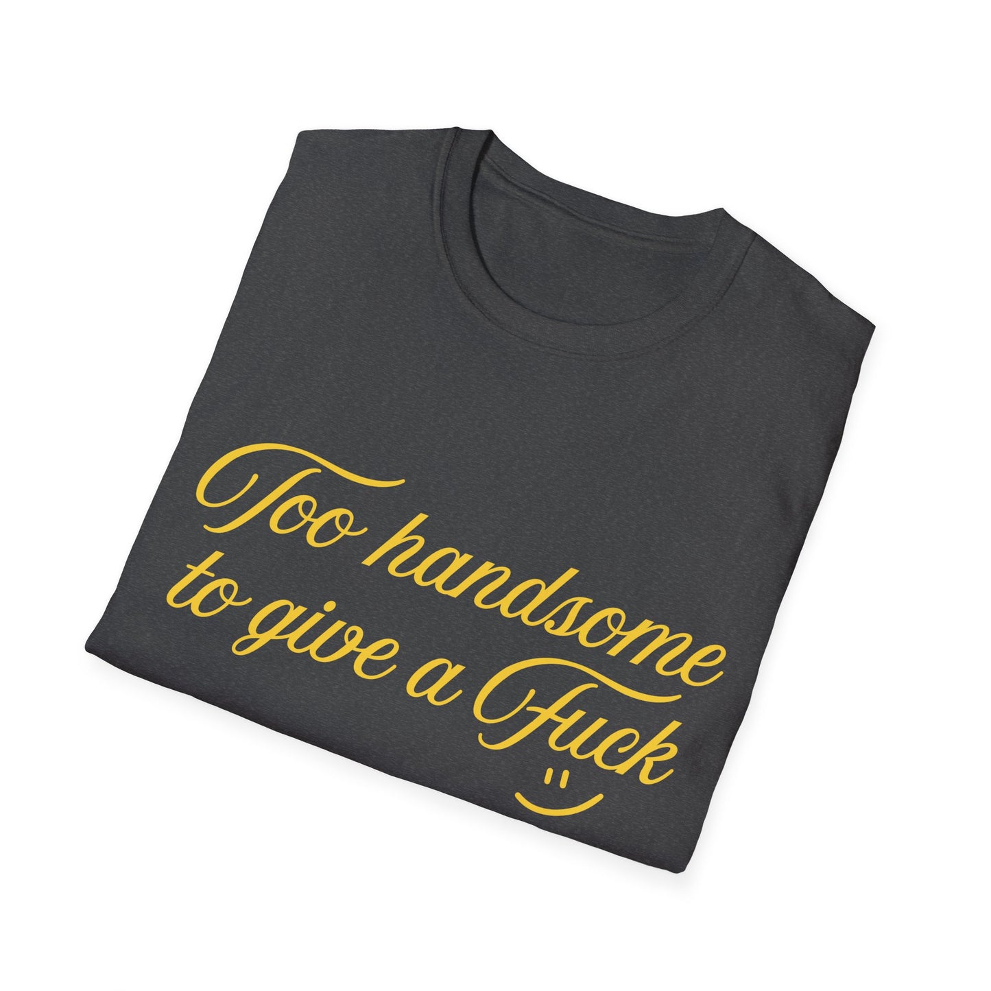 Too Handsome To Give A F*ck Unisex Softstyle T-Shirt
