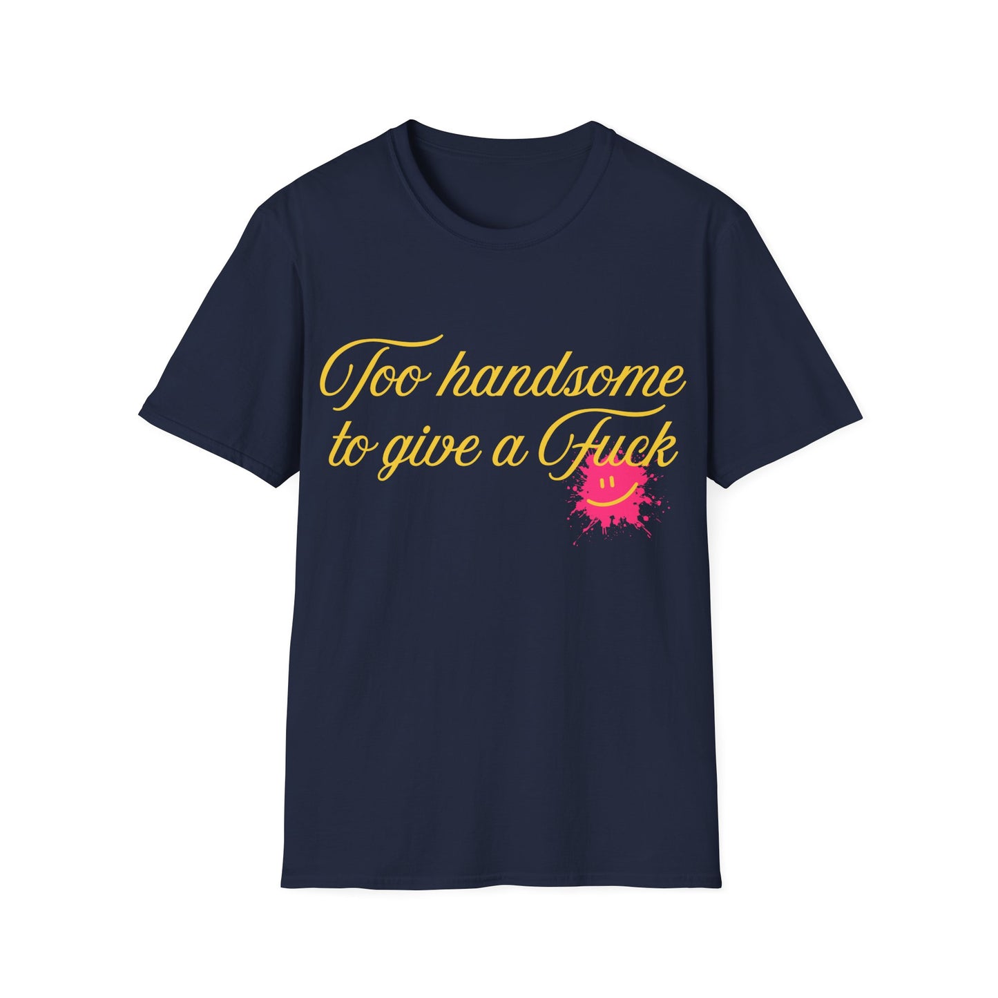 Too Handsome To Give A F*ck Unisex Softstyle T-Shirt