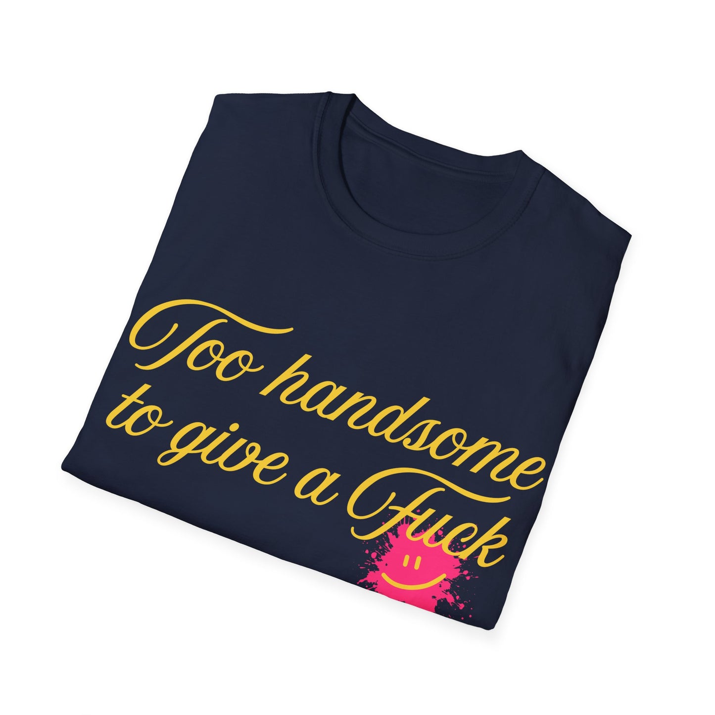 Too Handsome To Give A F*ck Unisex Softstyle T-Shirt