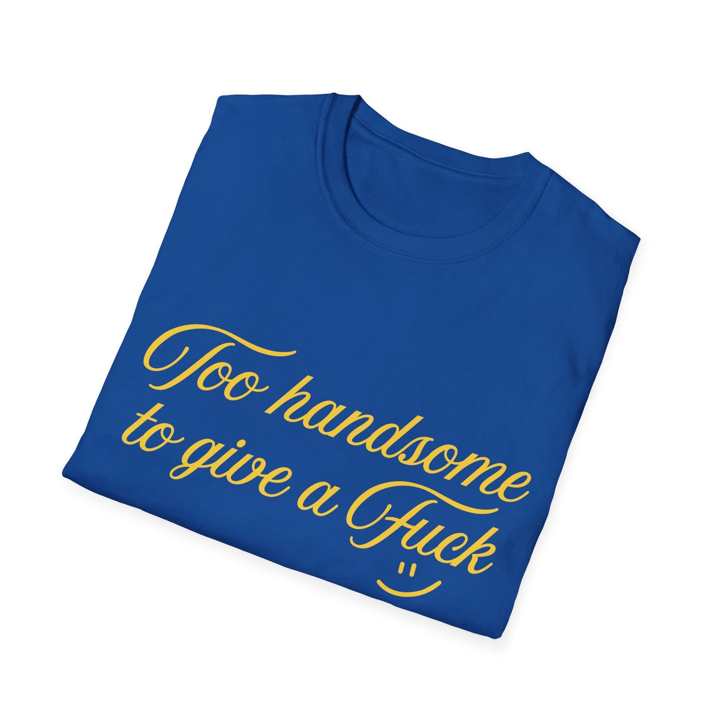 Too Handsome To Give A F*ck Unisex Softstyle T-Shirt