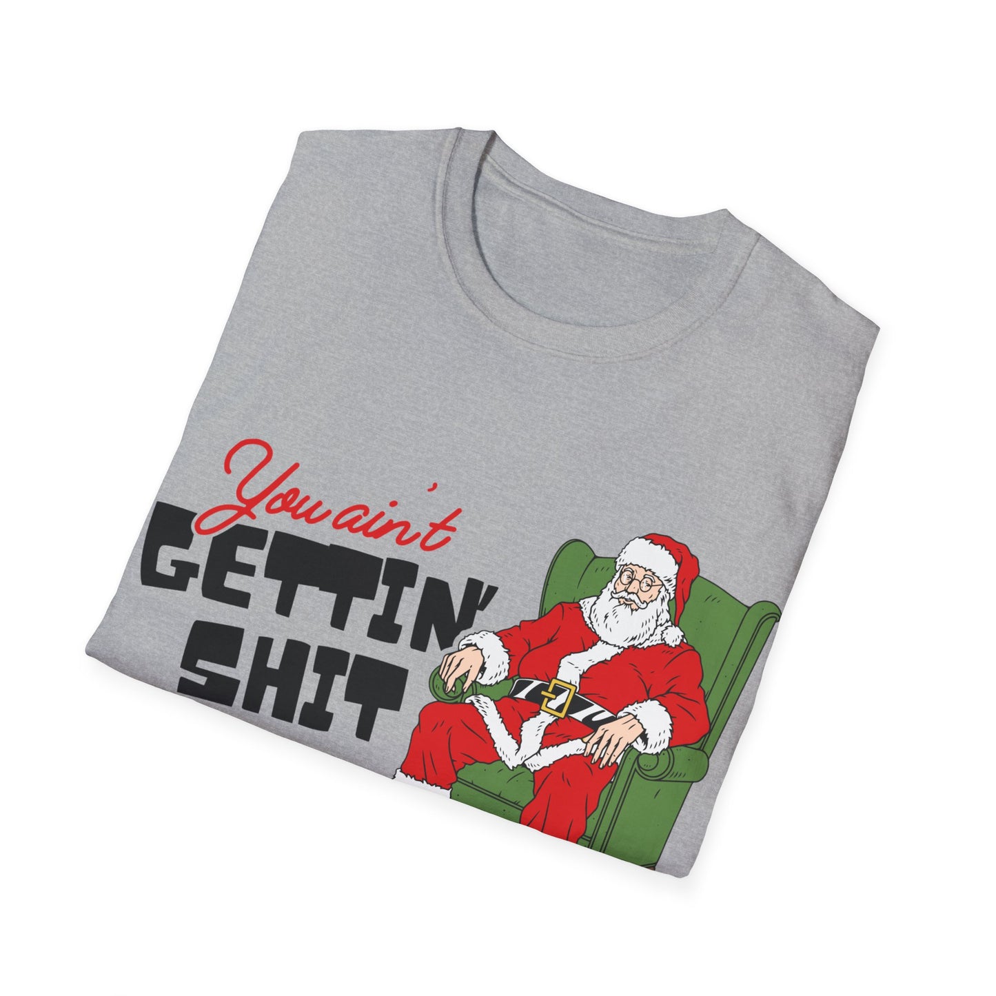 You Ain't Gettin' Shit Unisex Softstyle T-Shirt