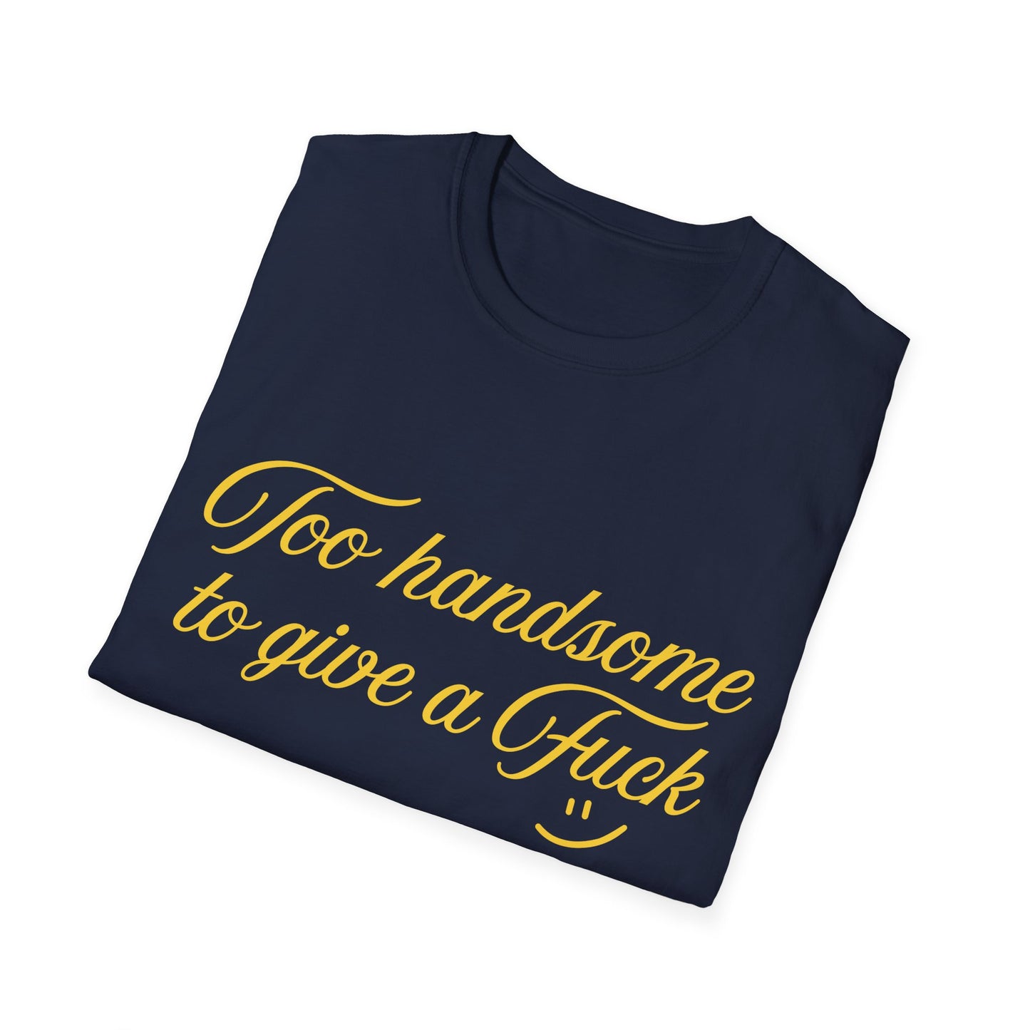 Too Handsome To Give A F*ck Unisex Softstyle T-Shirt