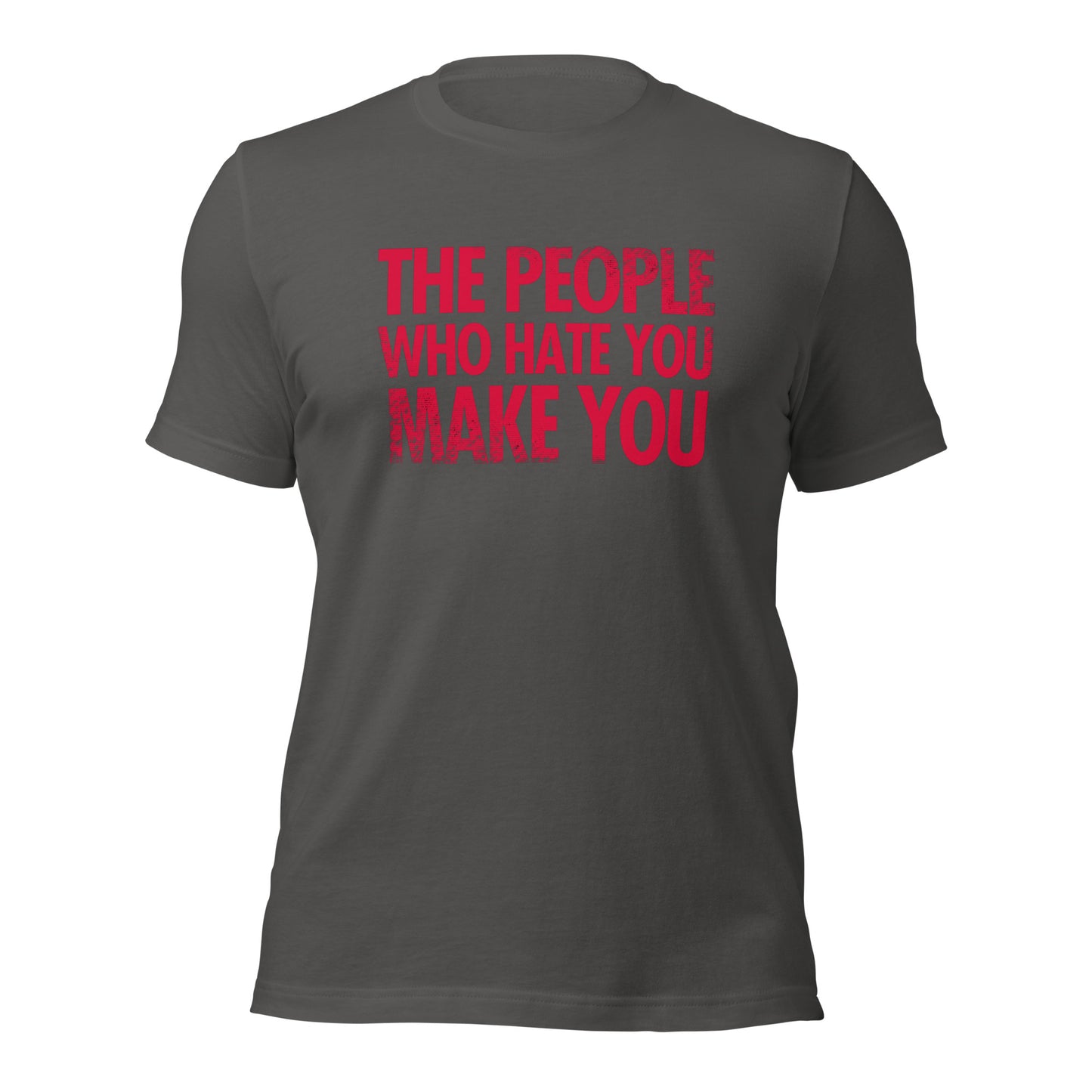 The People Who Hate You Make You Unisex t-shirt