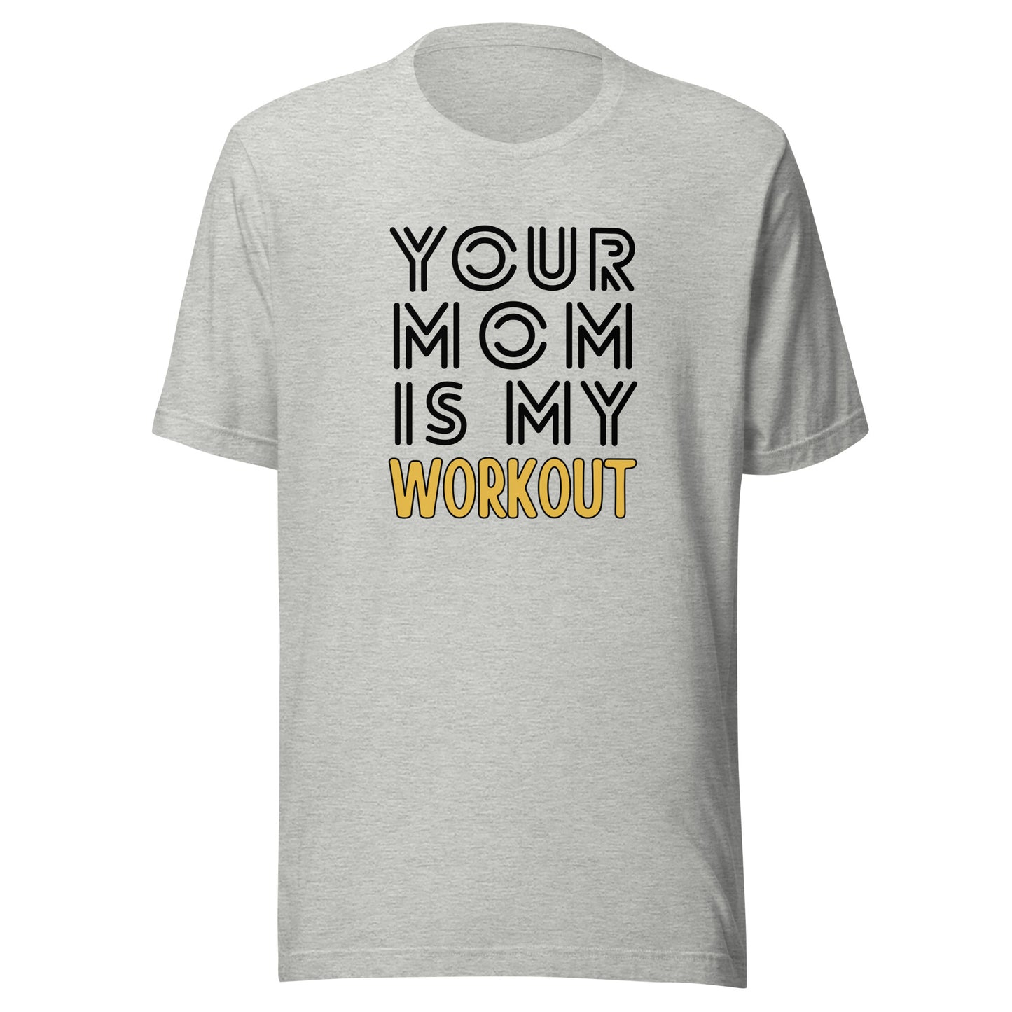 Your mom is my WORKOUT Unisex t-shirt