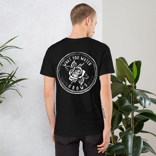 What You Water GROWS Unisex t-shirt