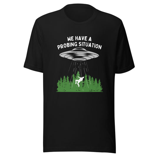 We have an alien probing situation Unisex t-shirt