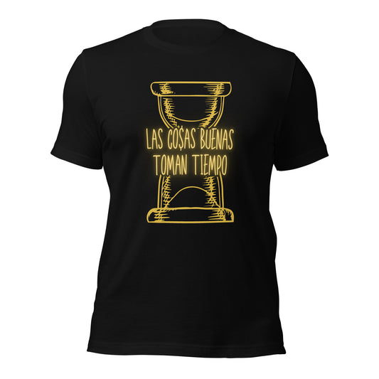Las Cosas Buenas Toman Tiempo Unisex t-shirt