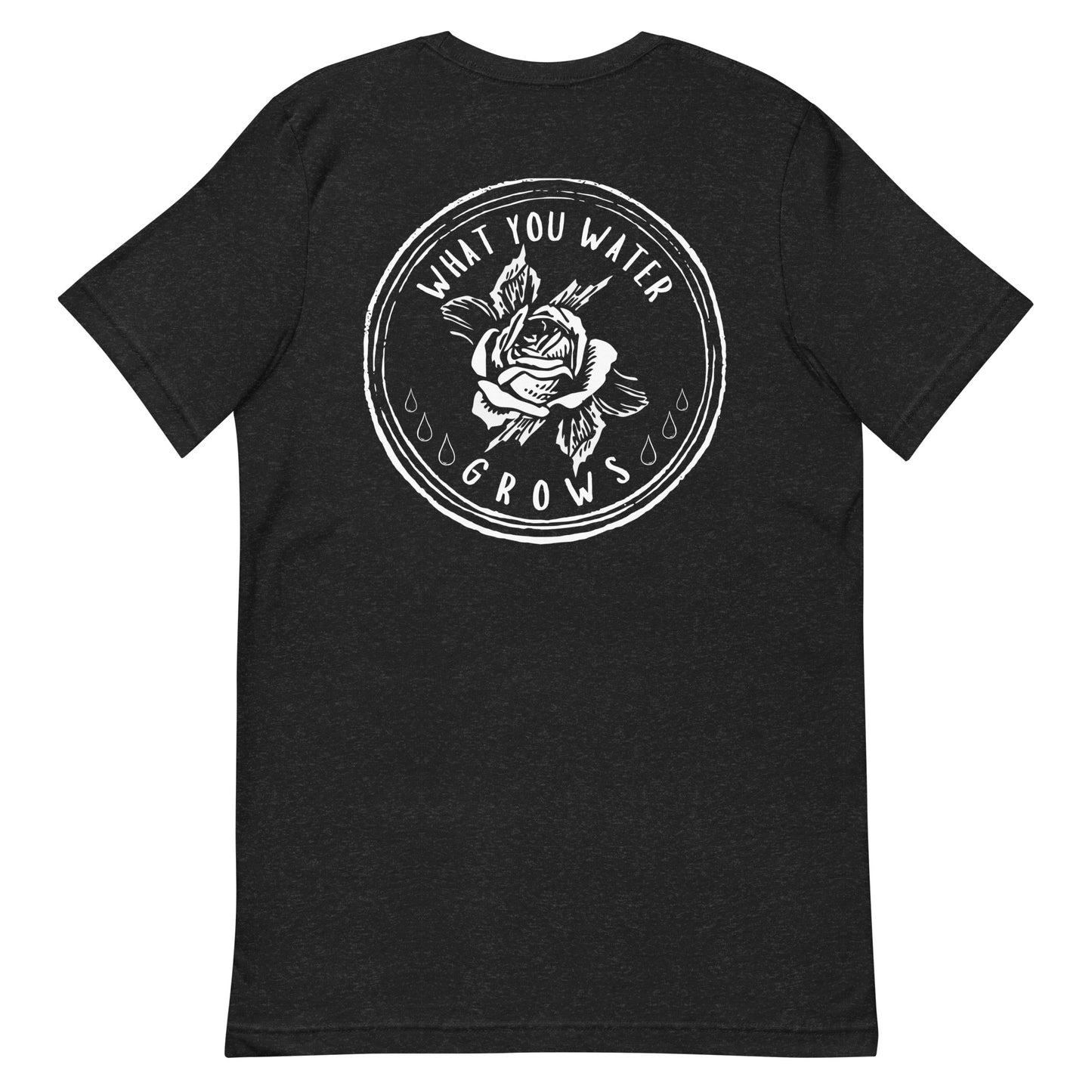 What You Water GROWS Unisex t-shirt