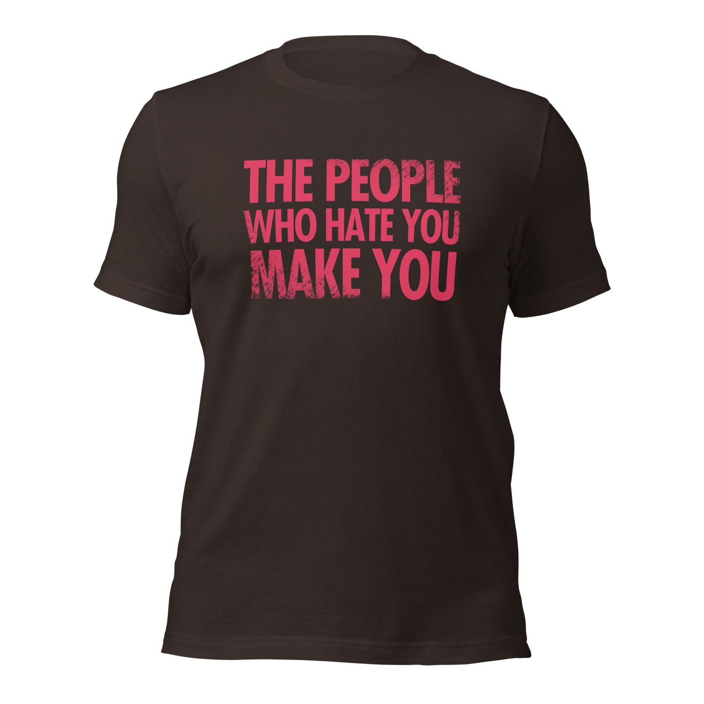 The People Who Hate You Make You Unisex t-shirt