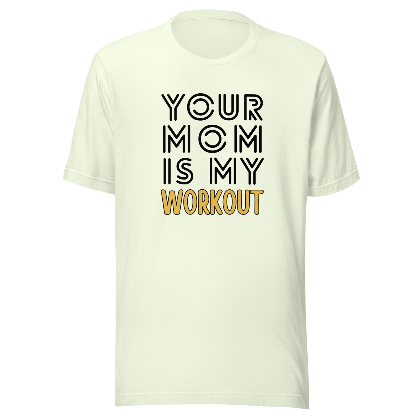 Your mom is my WORKOUT Unisex t-shirt