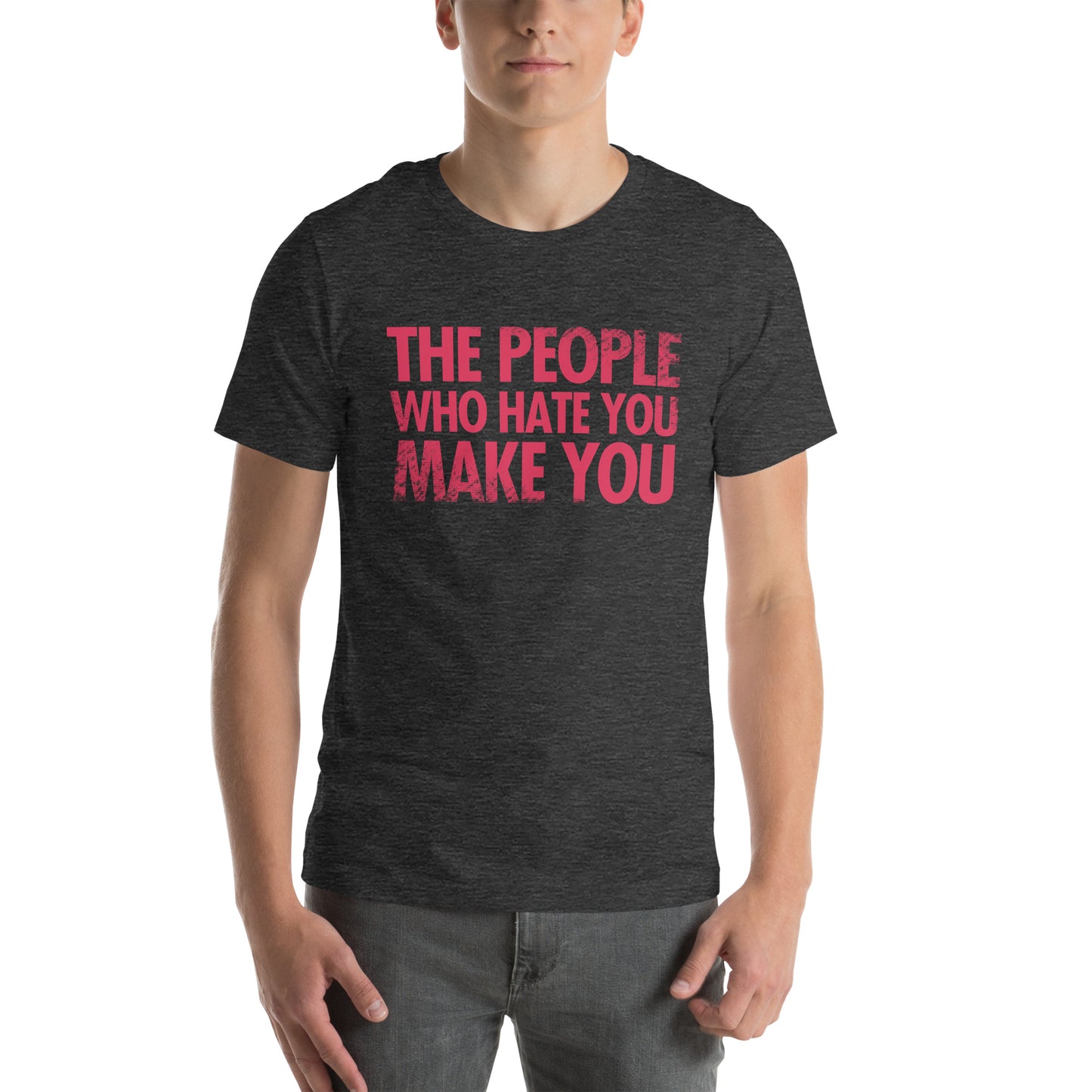 The People Who Hate You Make You Unisex t-shirt