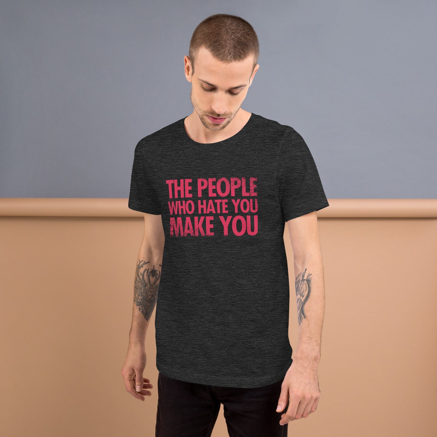 The People Who Hate You Make You Unisex t-shirt