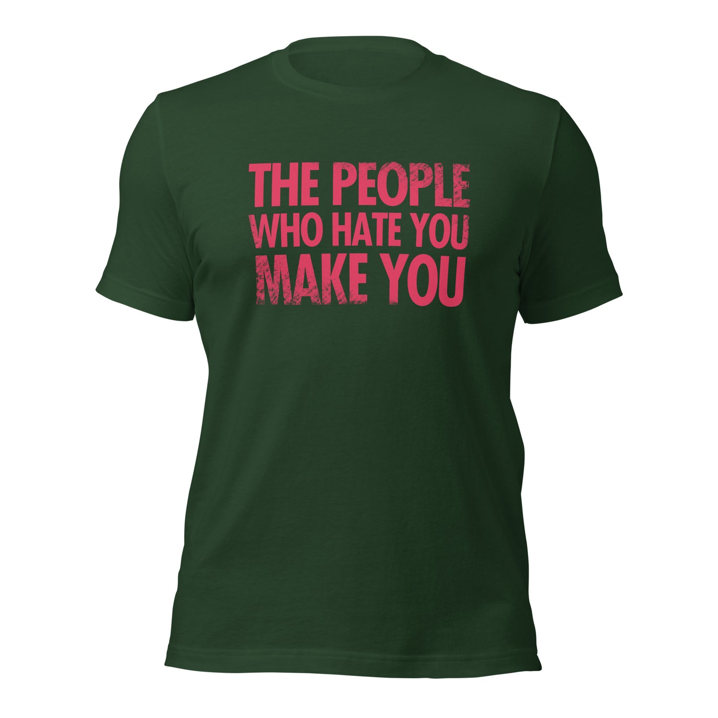 The People Who Hate You Make You Unisex t-shirt