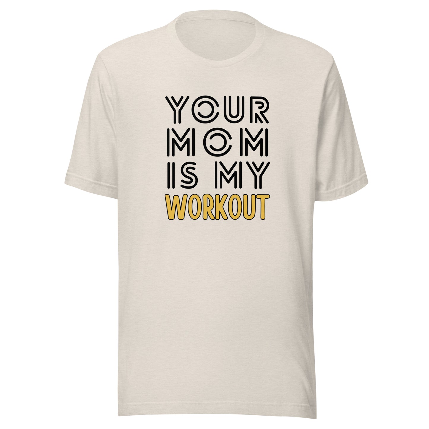 Your mom is my WORKOUT Unisex t-shirt