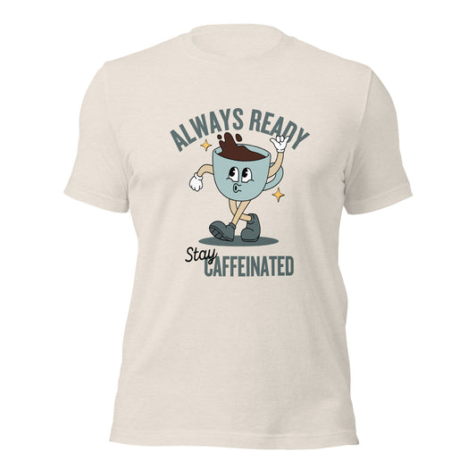 Always Ready Stay Caffeinated Unisex t-shirt