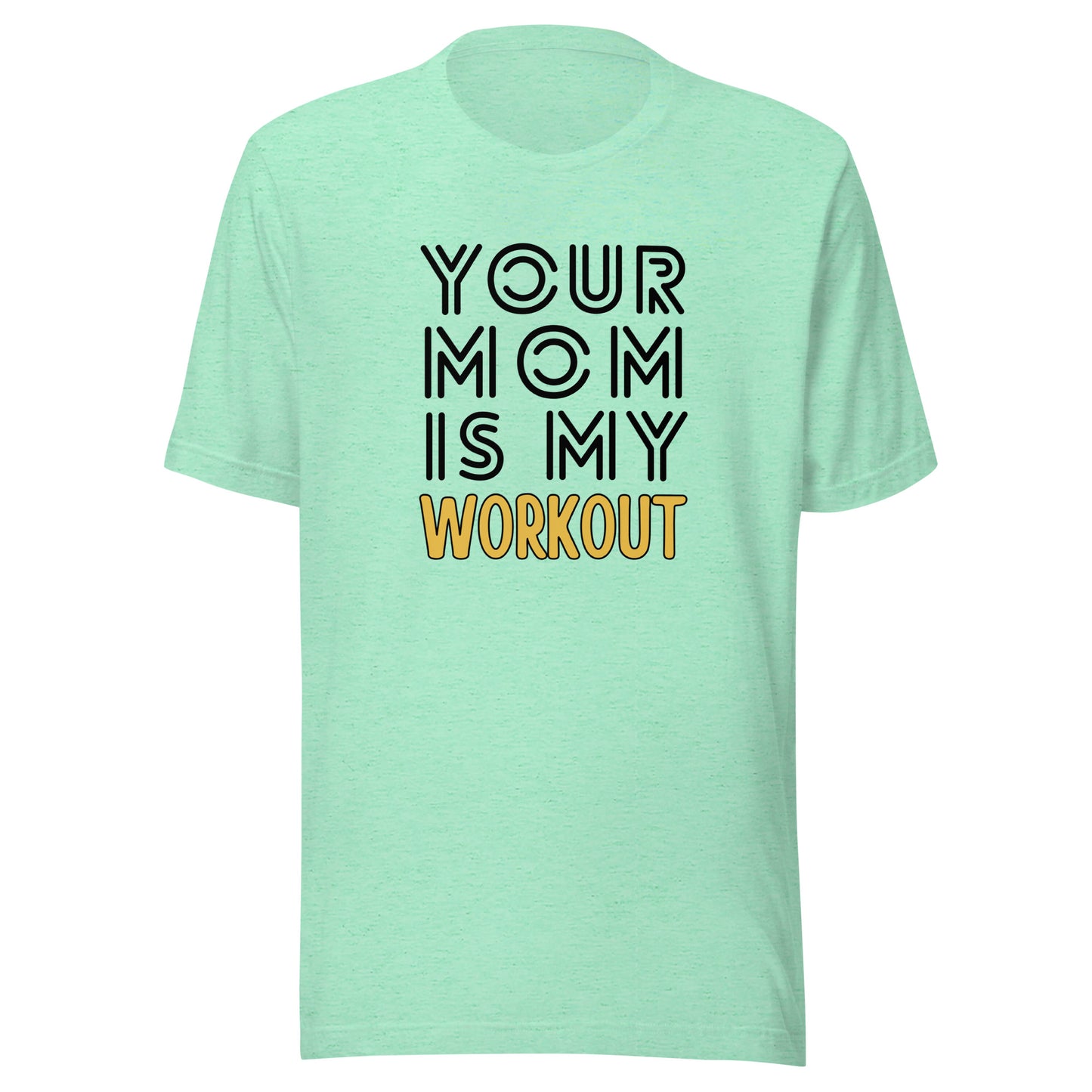 Your mom is my WORKOUT Unisex t-shirt